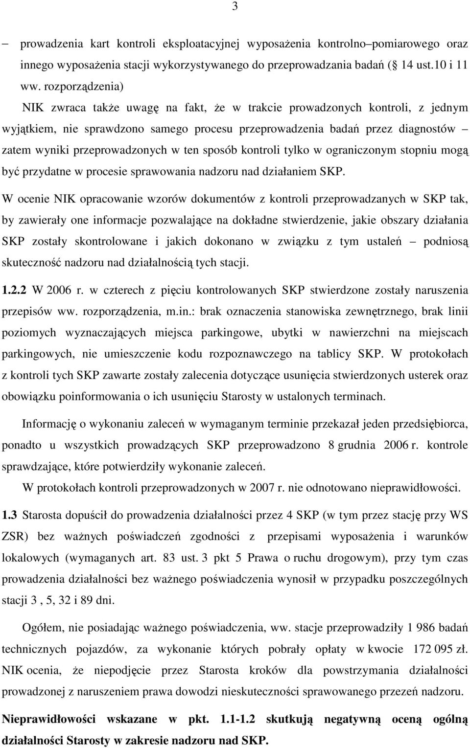 przeprowadzonych w ten sposób kontroli tylko w ograniczonym stopniu mogą być przydatne w procesie sprawowania nadzoru nad działaniem SKP.