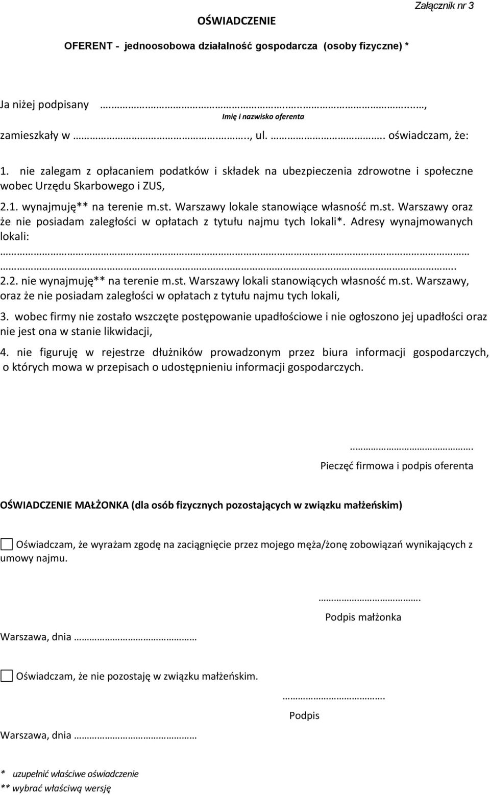 Warszawy lokale stanowiące własność m.st. Warszawy oraz że nie posiadam zaległości w opłatach z tytułu najmu tych lokali*. Adresy wynajmowanych lokali:.... 2.2. nie wynajmuję** na terenie m.st. Warszawy lokali stanowiących własność m.
