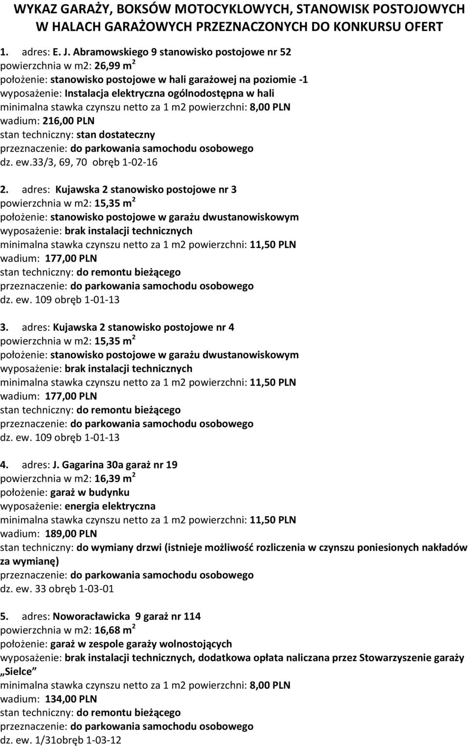 minimalna stawka czynszu netto za 1 m2 powierzchni: 8,00 PLN wadium: 216,00 PLN stan techniczny: stan dostateczny dz. ew.33/3, 69, 70 obręb 1-02-16 2.
