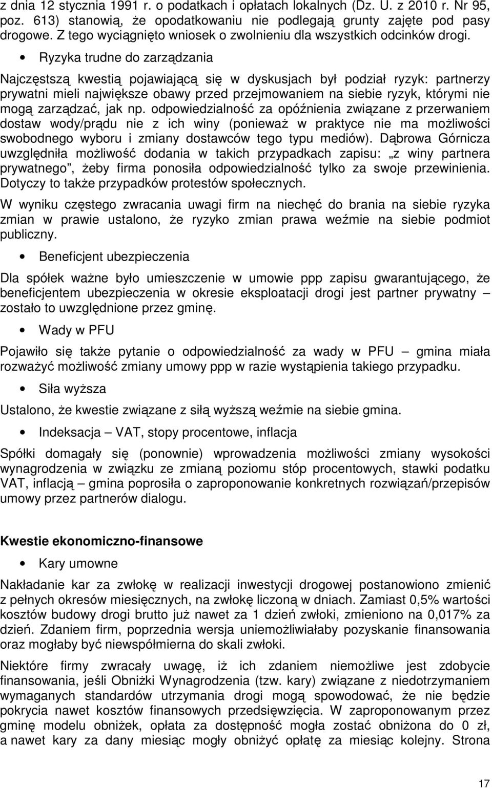 Ryzyka trudne do zarządzania Najczęstszą kwestią pojawiającą się w dyskusjach był podział ryzyk: partnerzy prywatni mieli największe obawy przed przejmowaniem na siebie ryzyk, którymi nie mogą