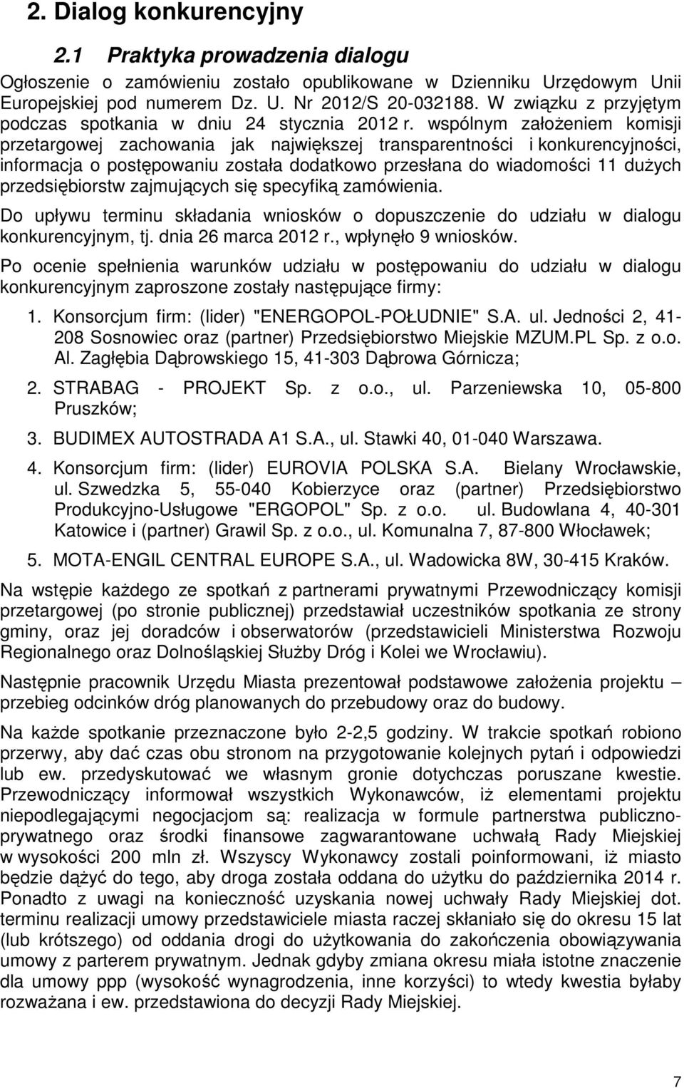 wspólnym założeniem komisji przetargowej zachowania jak największej transparentności i konkurencyjności, informacja o postępowaniu została dodatkowo przesłana do wiadomości 11 dużych przedsiębiorstw