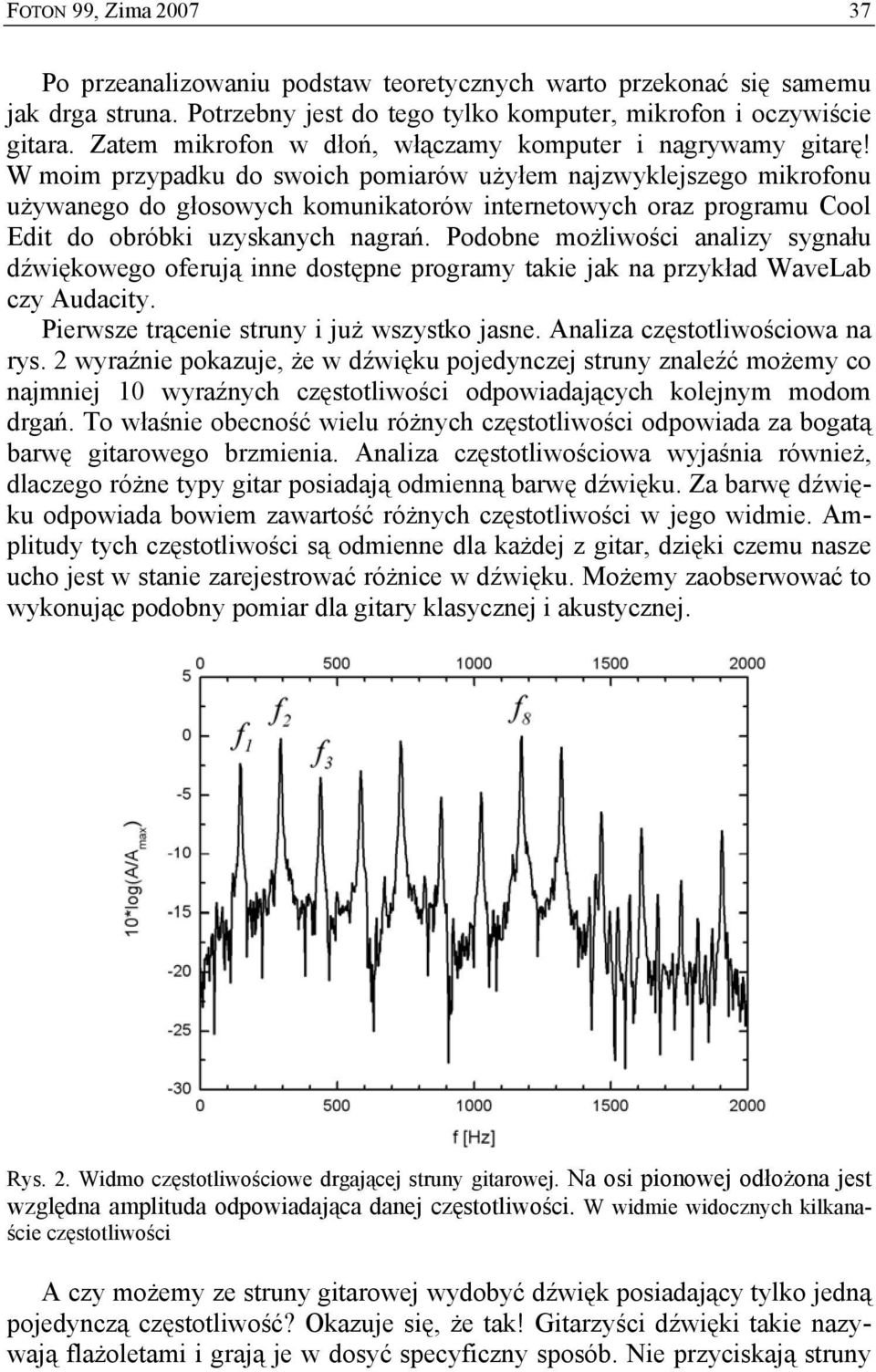W moim przypadku do swoich pomiarów użyłem najzwyklejszego mikrofonu używanego do głosowych komunikatorów internetowych oraz programu Cool Edit do obróbki uzyskanych nagrań.
