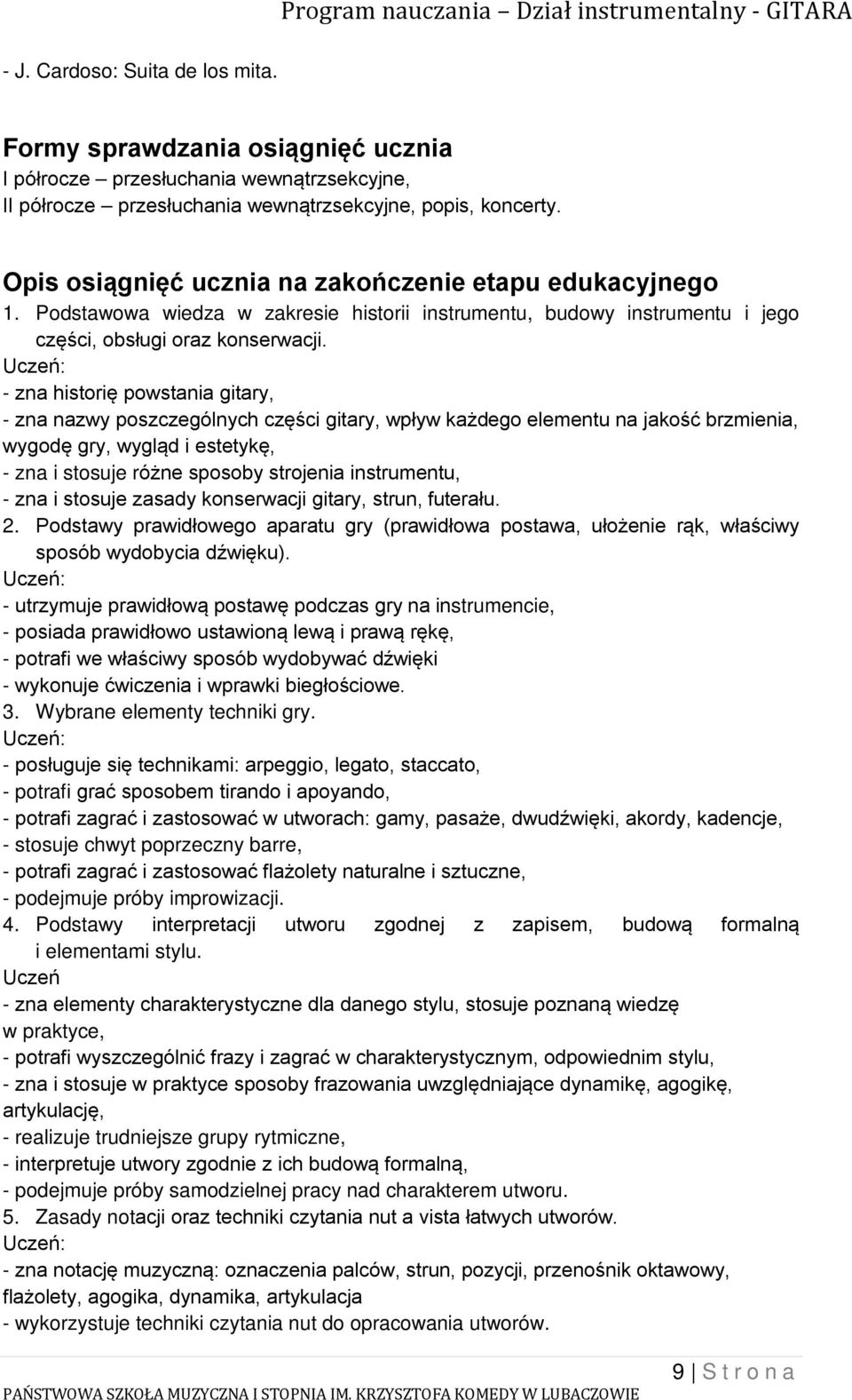 - zna historię powstania gitary, - zna nazwy poszczególnych części gitary, wpływ każdego elementu na jakość brzmienia, wygodę gry, wygląd i estetykę, - zna i stosuje różne sposoby strojenia
