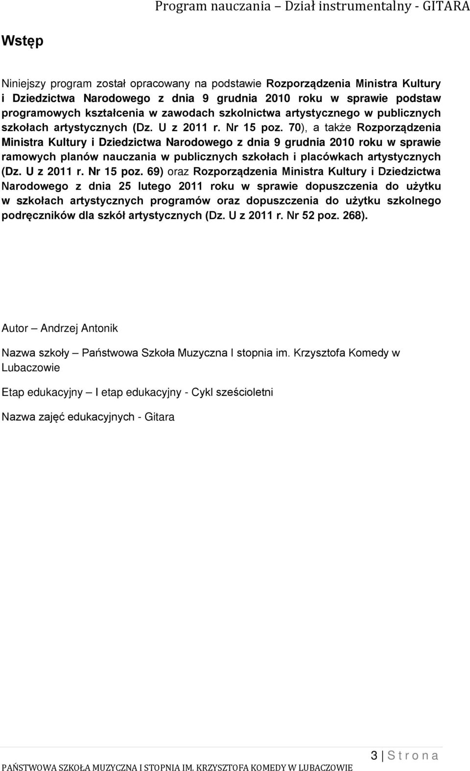 70), a także Rozporządzenia Ministra Kultury i Dziedzictwa Narodowego z dnia 9 grudnia 2010 roku w sprawie ramowych planów nauczania w publicznych szkołach i placówkach artystycznych (Dz. U z 2011 r.