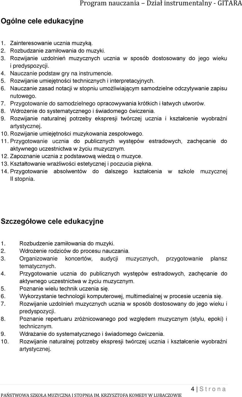 Nauczanie zasad notacji w stopniu umożliwiającym samodzielne odczytywanie zapisu nutowego. 7. Przygotowanie do samodzielnego opracowywania krótkich i łatwych utworów. 8.