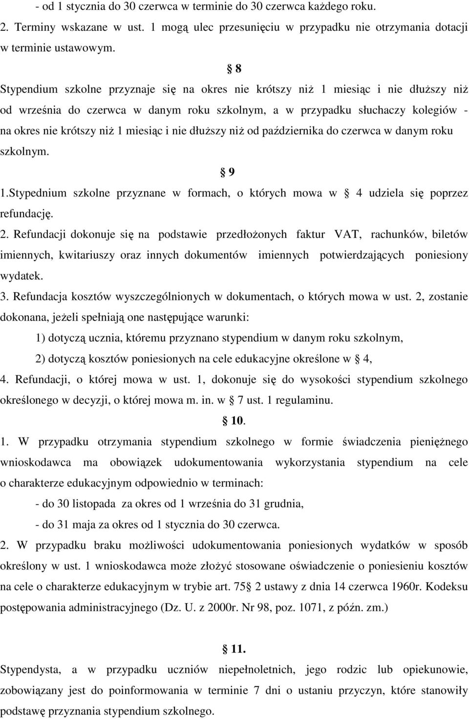 miesiąc i nie dłuŝszy niŝ od października do czerwca w danym roku szkolnym. 9 1.Stypednium szkolne przyznane w formach, o których mowa w 4 udziela się poprzez refundację. 2.