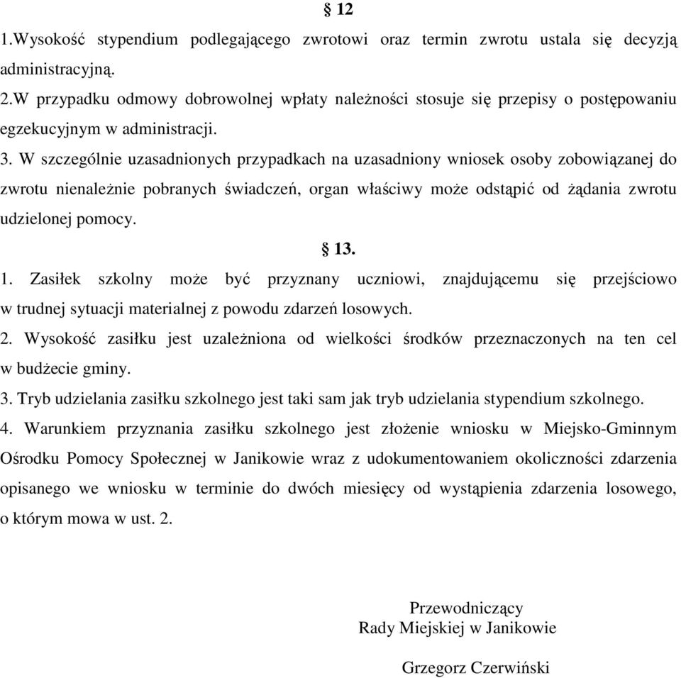 W szczególnie uzasadnionych przypadkach na uzasadniony wniosek osoby zobowiązanej do zwrotu nienaleŝnie pobranych świadczeń, organ właściwy moŝe odstąpić od Ŝądania zwrotu udzielonej pomocy. 13