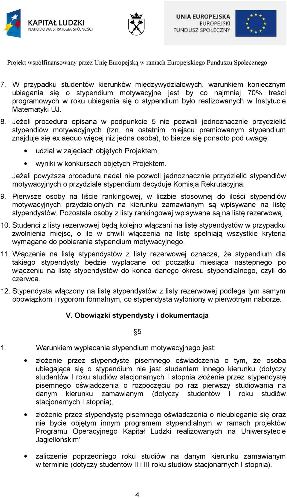 na ostatnim miejscu premiowanym stypendium znajduje się ex aequo więcej niż jedna osoba), to bierze się ponadto pod uwagę: udział w zajęciach objętych Projektem, wyniki w konkursach objętych