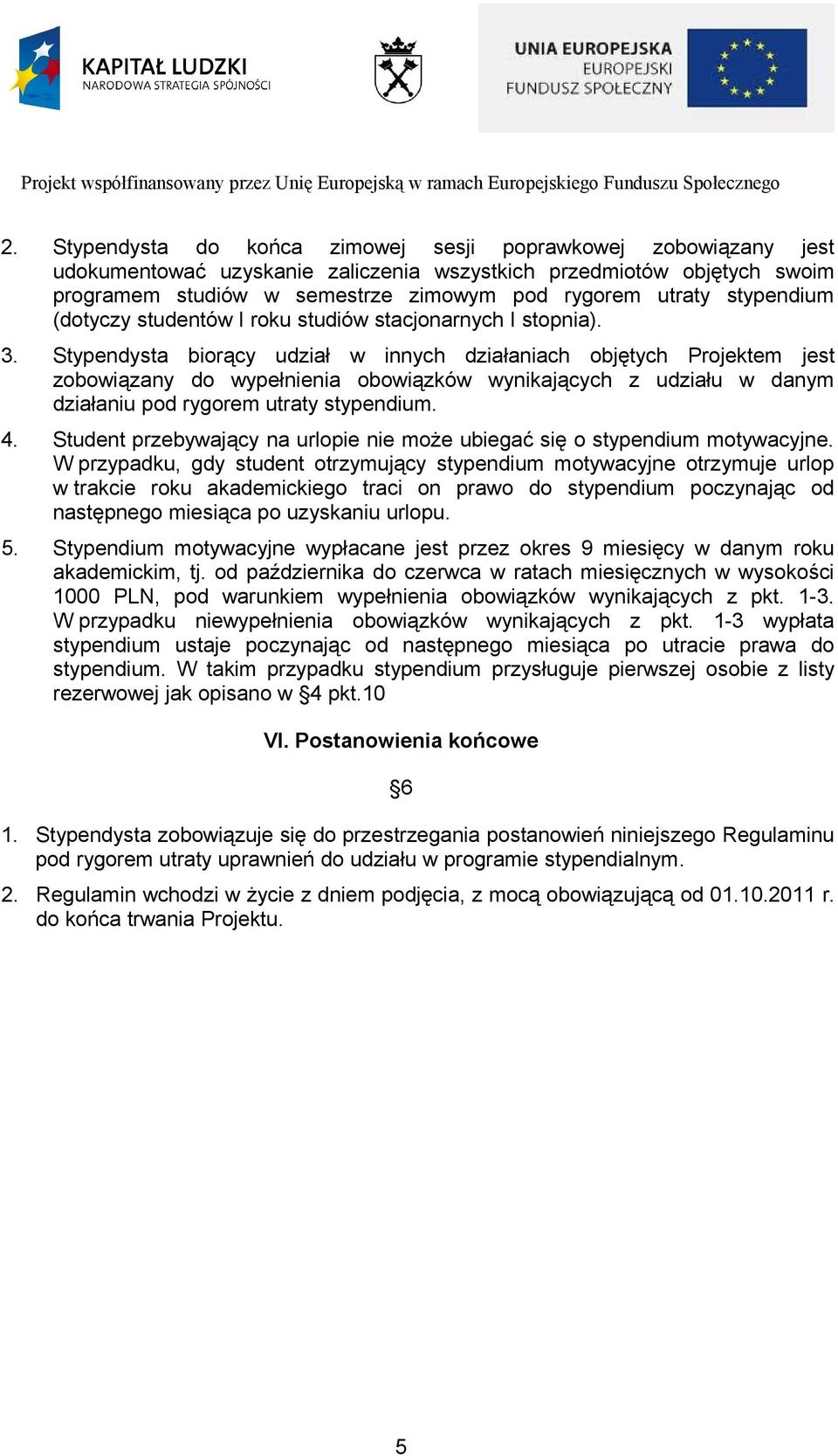 Stypendysta biorący udział w innych działaniach objętych Projektem jest zobowiązany do wypełnienia obowiązków wynikających z udziału w danym działaniu pod rygorem utraty stypendium. 4.