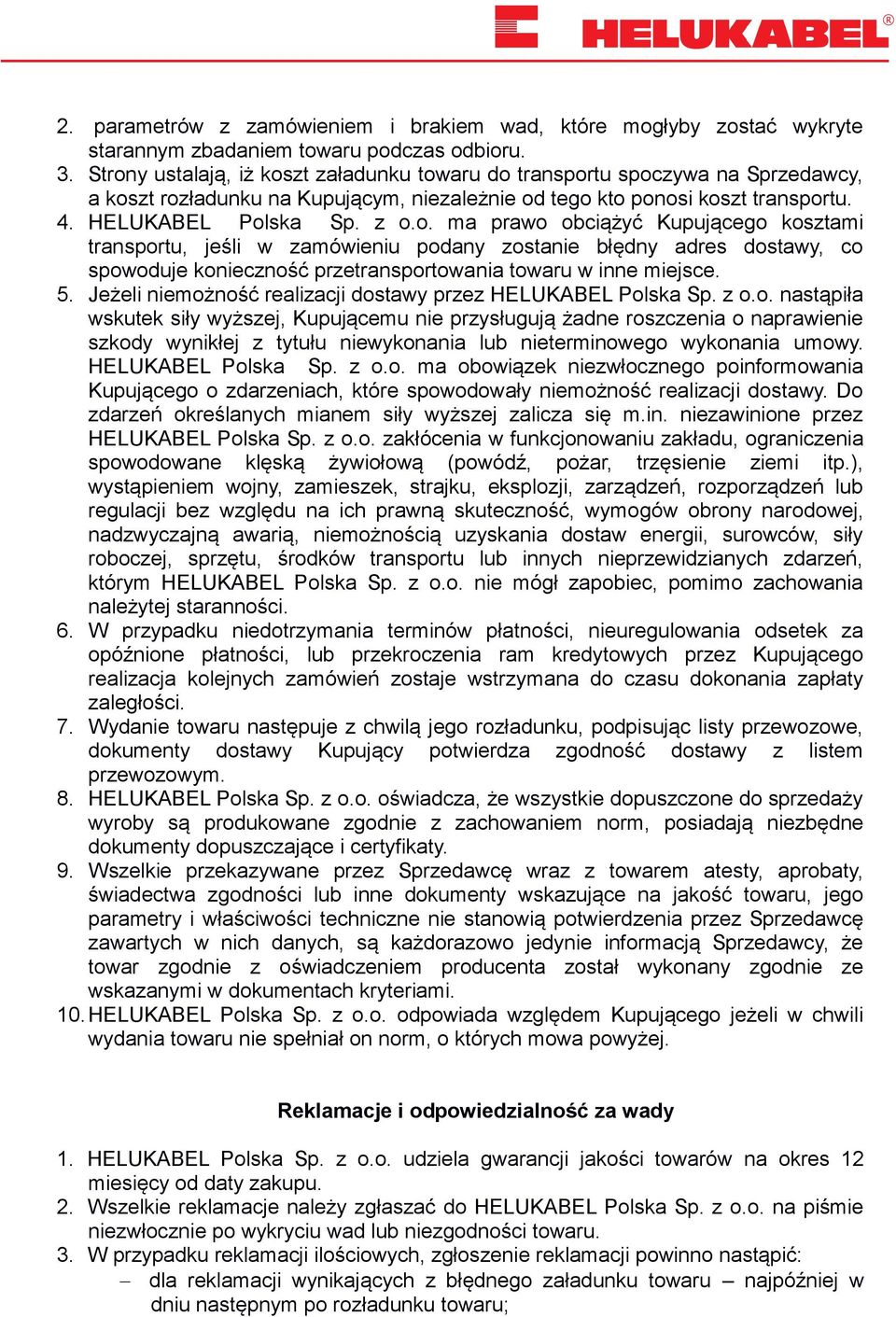 5. Jeżeli niemożność realizacji dostawy przez HELUKABEL Polska Sp. z o.o. nastąpiła wskutek siły wyższej, Kupującemu nie przysługują żadne roszczenia o naprawienie szkody wynikłej z tytułu niewykonania lub nieterminowego wykonania umowy.