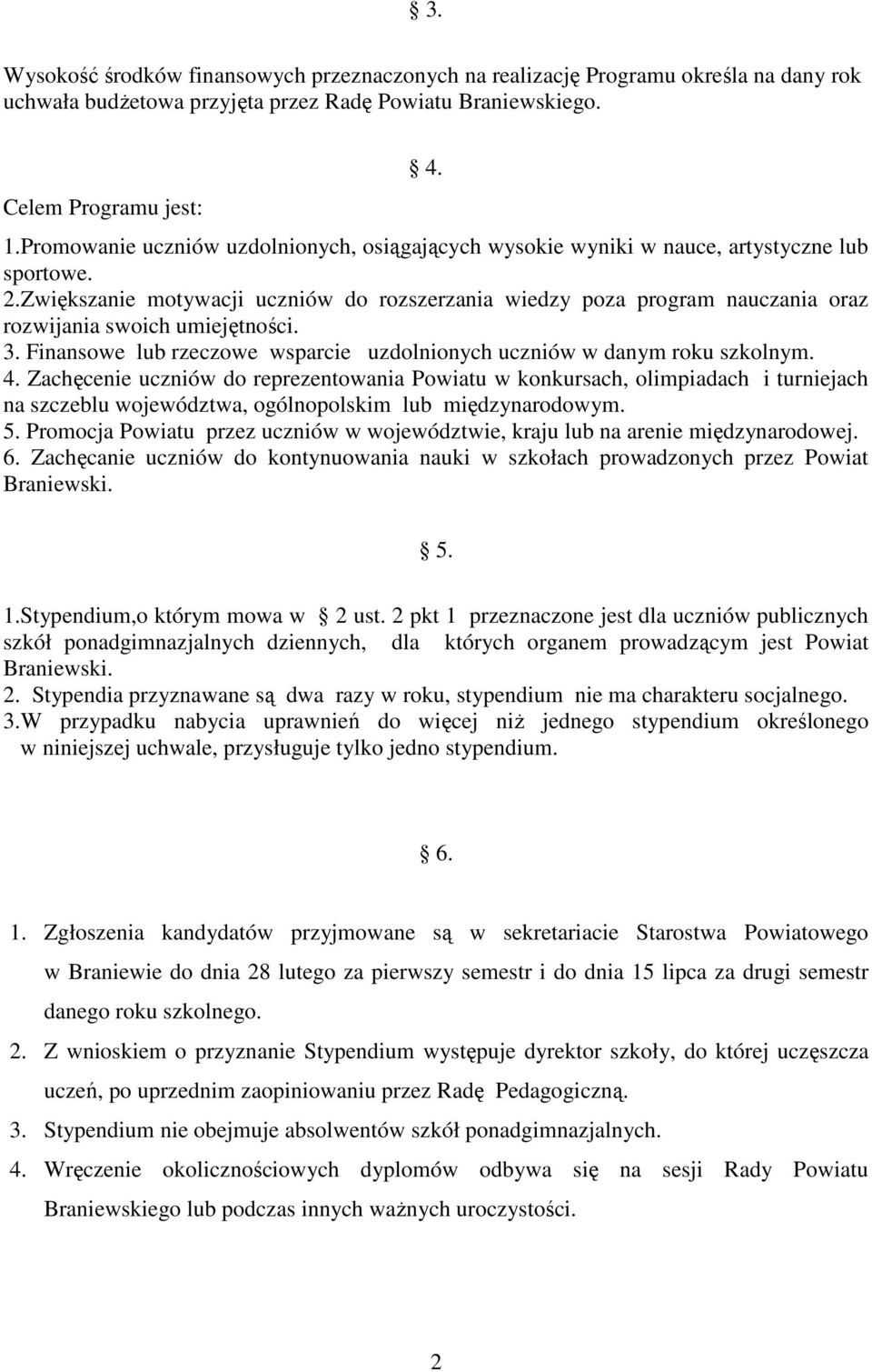 Zwiększanie motywacji uczniów do rozszerzania wiedzy poza program nauczania oraz rozwijania swoich umiejętności. 3. Finansowe lub rzeczowe wsparcie uzdolnionych uczniów w danym roku szkolnym. 4.