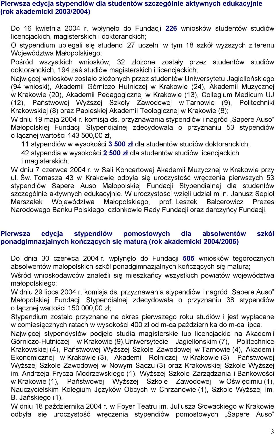 Małopolskiego; Pośród wszystkich wniosków, 32 złożone zostały przez studentów studiów doktoranckich, 194 zaś studiów magisterskich i licencjackich; Najwięcej wniosków zostało złożonych przez