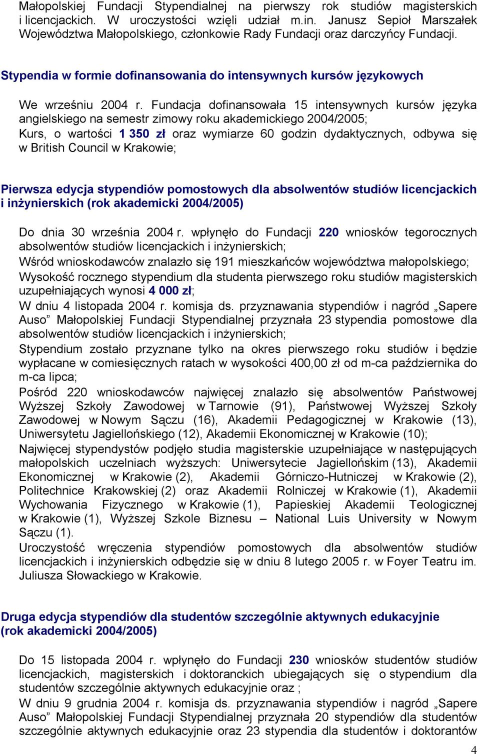 Fundacja dofinansowała 15 intensywnych kursów języka angielskiego na semestr zimowy roku akademickiego 2004/2005; Kurs, o wartości 1 350 zł oraz wymiarze 60 godzin dydaktycznych, odbywa się w British