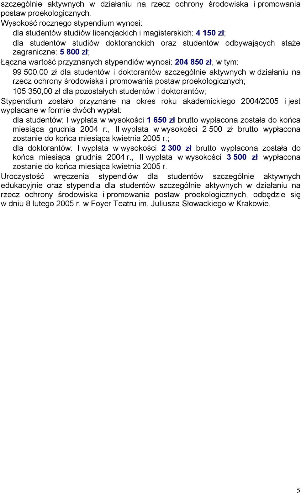 wartość przyznanych stypendiów wynosi: 204 850 zł, w tym: 99 500,00 zł dla studentów i doktorantów szczególnie aktywnych w działaniu na rzecz ochrony środowiska i promowania postaw proekologicznych;