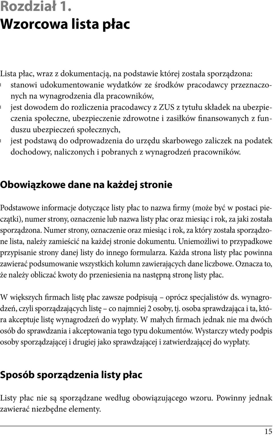 jest dowodem do rozliczenia pracodawcy z ZUS z tytułu składek na ubezpieczenia społeczne, ubezpieczenie zdrowotne i zasiłków finansowanych z funduszu ubezpieczeń społecznych, jest podstawą do