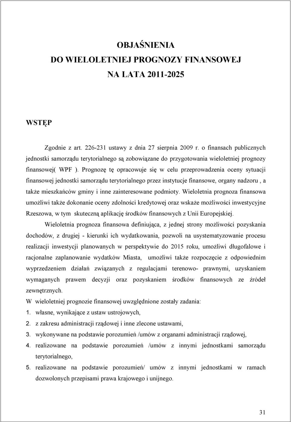 Prognozę tę opracowuje się w celu przeprowadzenia oceny sytuacji finansowej jednostki samorządu terytorialnego przez instytucje finansowe, organy nadzoru, a także mieszkańców gminy i inne