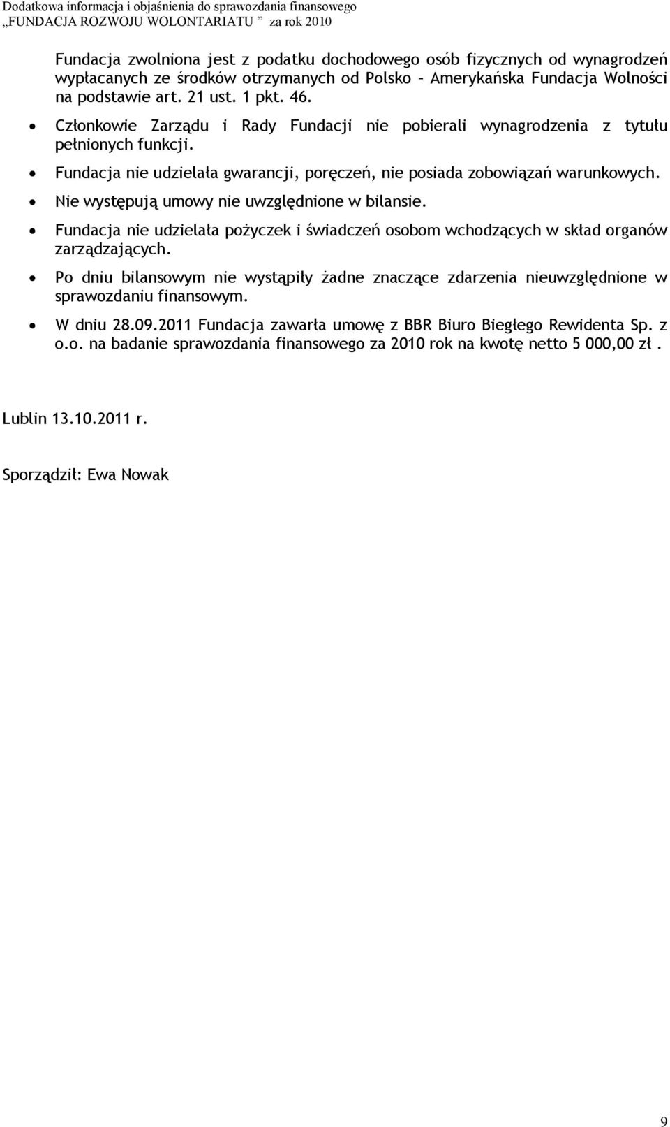 Nie występują umowy nie uwzględnione w bilansie. Fundacja nie udzielała pożyczek i świadczeń osobom wchodzących w skład organów zarządzających.