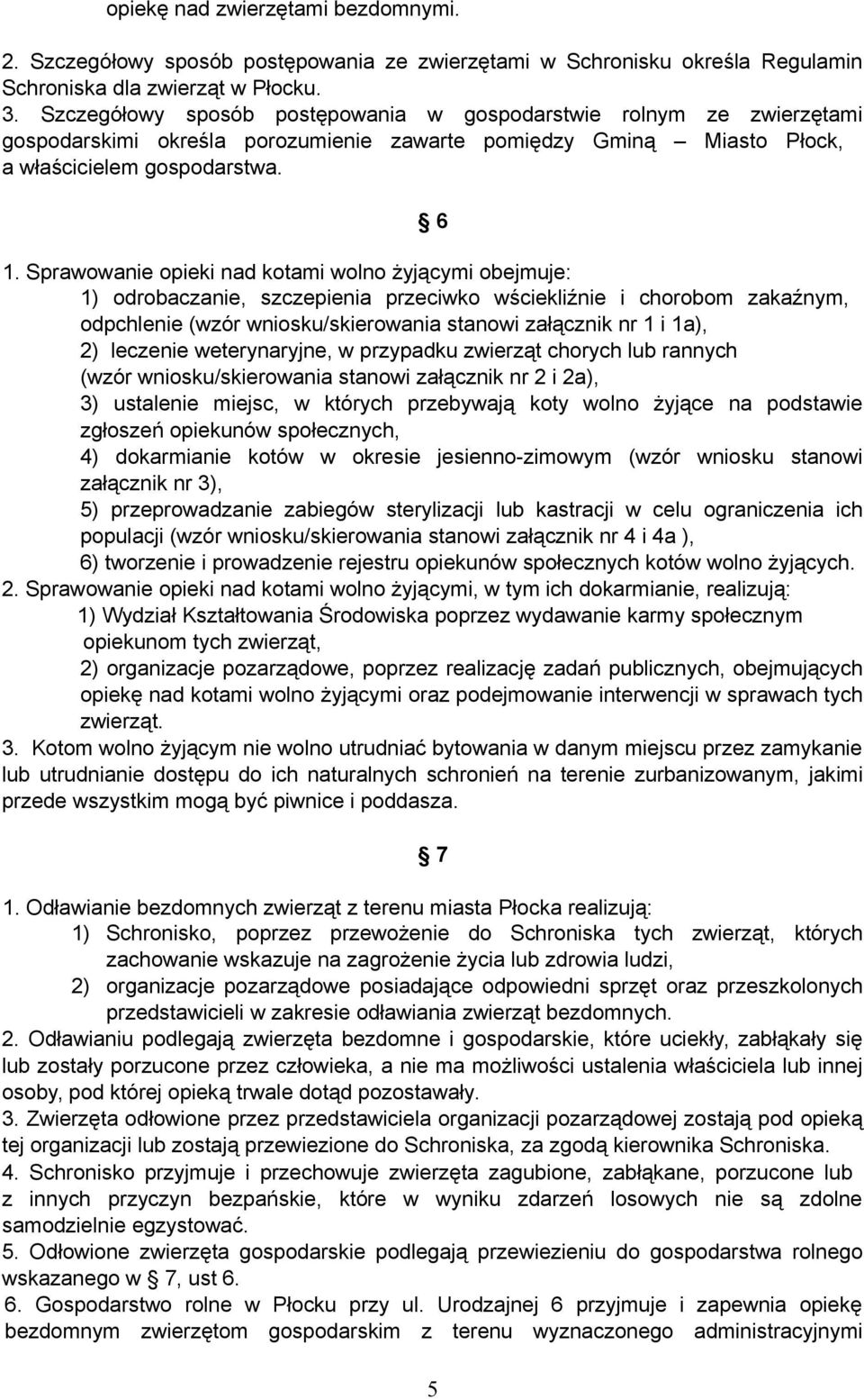 Sprawowanie opieki nad kotami wolno żyjącymi obejmuje: 1) odrobaczanie, szczepienia przeciwko wściekliźnie i chorobom zakaźnym, odpchlenie (wzór wniosku/skierowania stanowi załącznik nr 1 i 1a), 2)