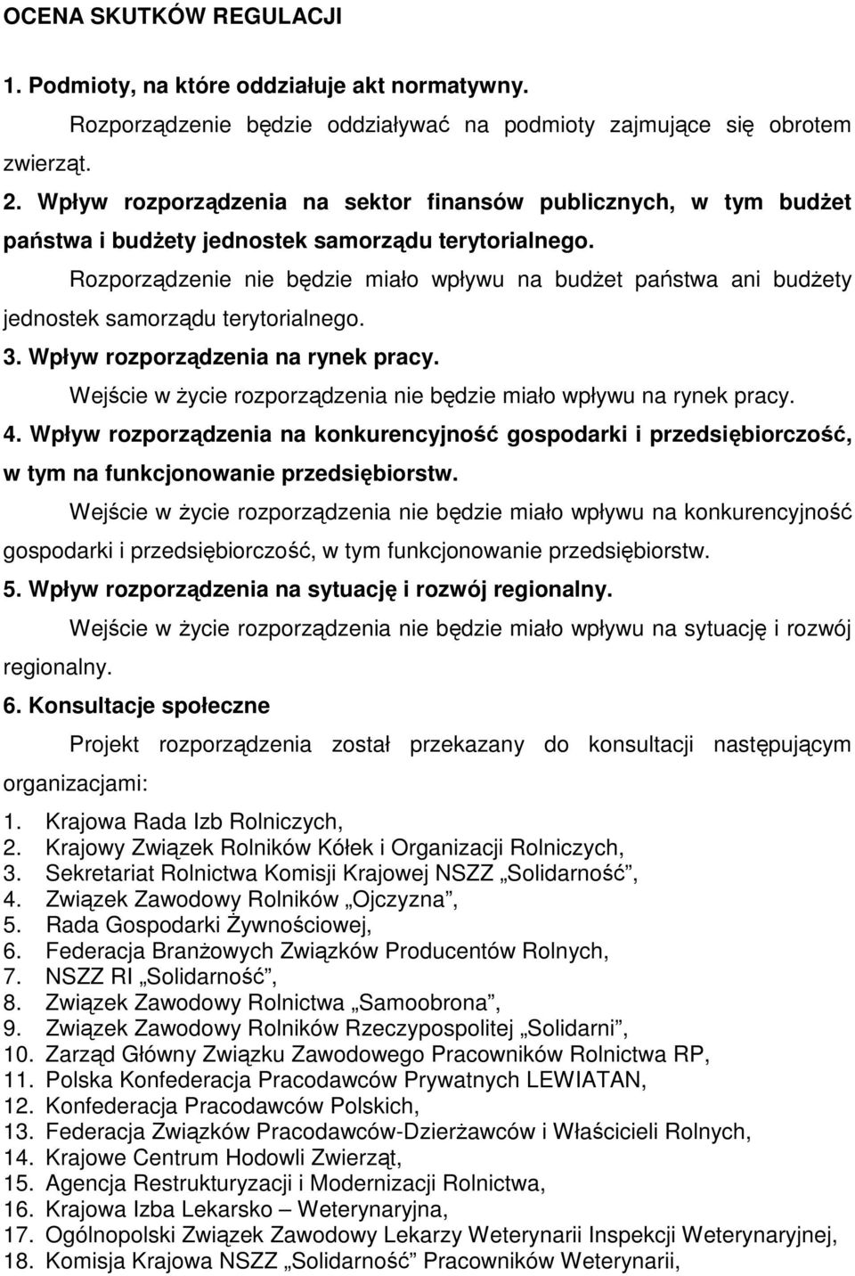 Rozporządzenie nie będzie miało wpływu na budŝet państwa ani budŝety jednostek samorządu terytorialnego. 3. Wpływ rozporządzenia na rynek pracy.