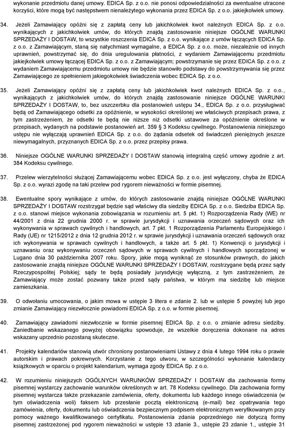 z o.o. wynikające z umów łączących EDICA Sp. z o.o. z Zamawiającym, staną się natychmiast wymagalne, a EDICA Sp. z o.o. może, niezależnie od innych uprawnień, powstrzymać się, do dnia uregulowania płatności, z wydaniem Zamawiającemu przedmiotu jakiejkolwiek umowy łączącej EDICA Sp.