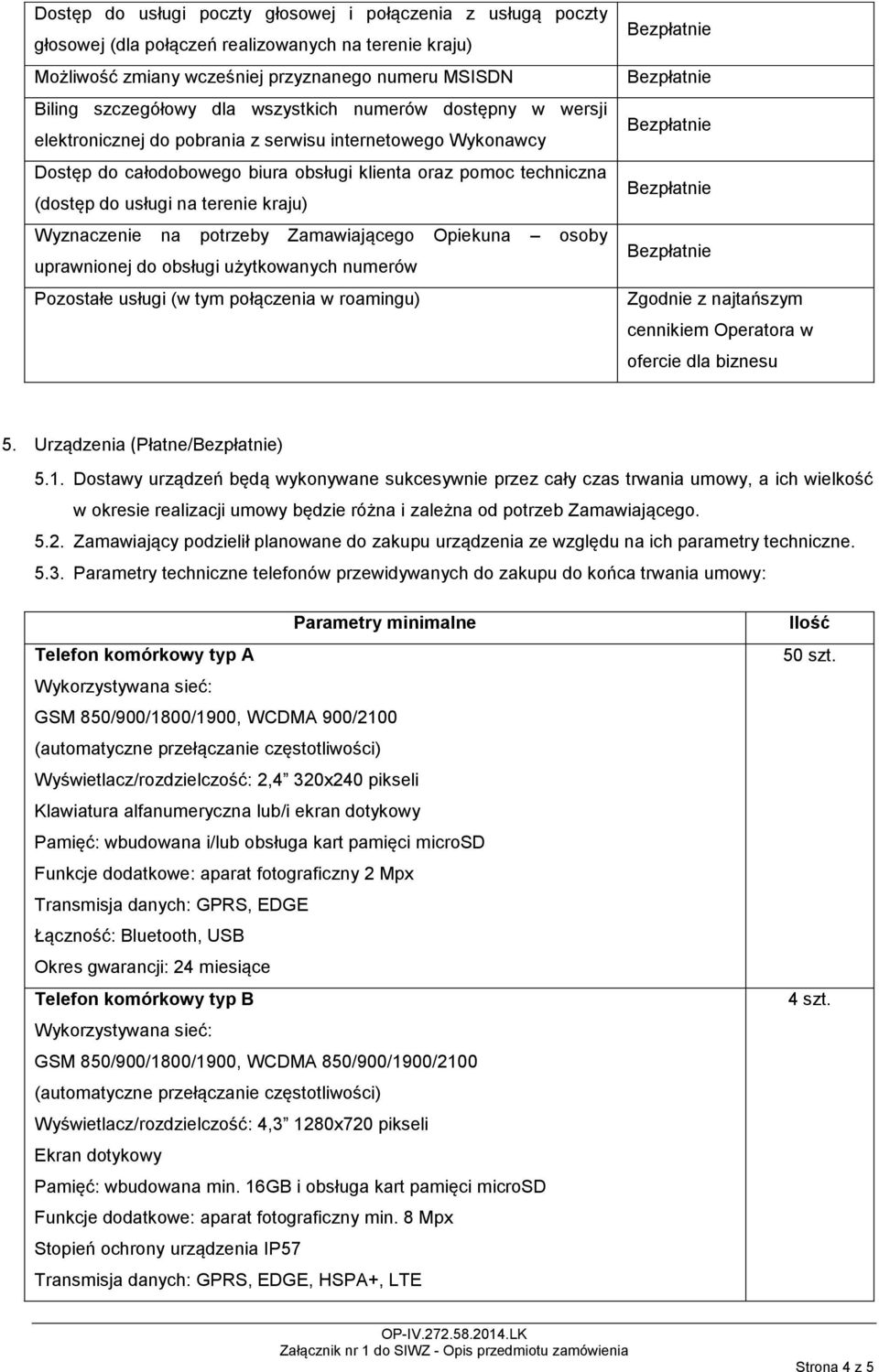 kraju) Wyznaczenie na potrzeby Zamawiającego Opiekuna osoby uprawnionej do obsługi użytkowanych numerów Pozostałe usługi (w tym połączenia w roamingu) Zgodnie z najtańszym cennikiem Operatora w