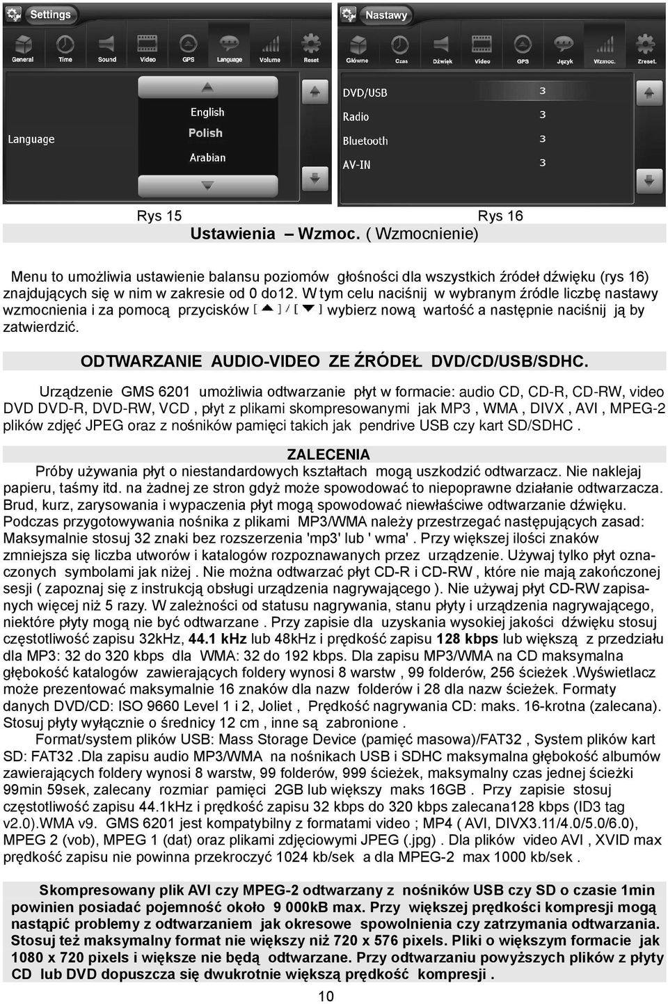 Urządzenie GMS 6201 umożliwia odtwarzanie płyt w formacie: audio CD, CD-R, CD-RW, video DVD DVD-R, DVD-RW, VCD, płyt z plikami skompresowanymi jak MP3, WMA, DIVX, AVI, MPEG-2 plików zdjęć JPEG oraz z