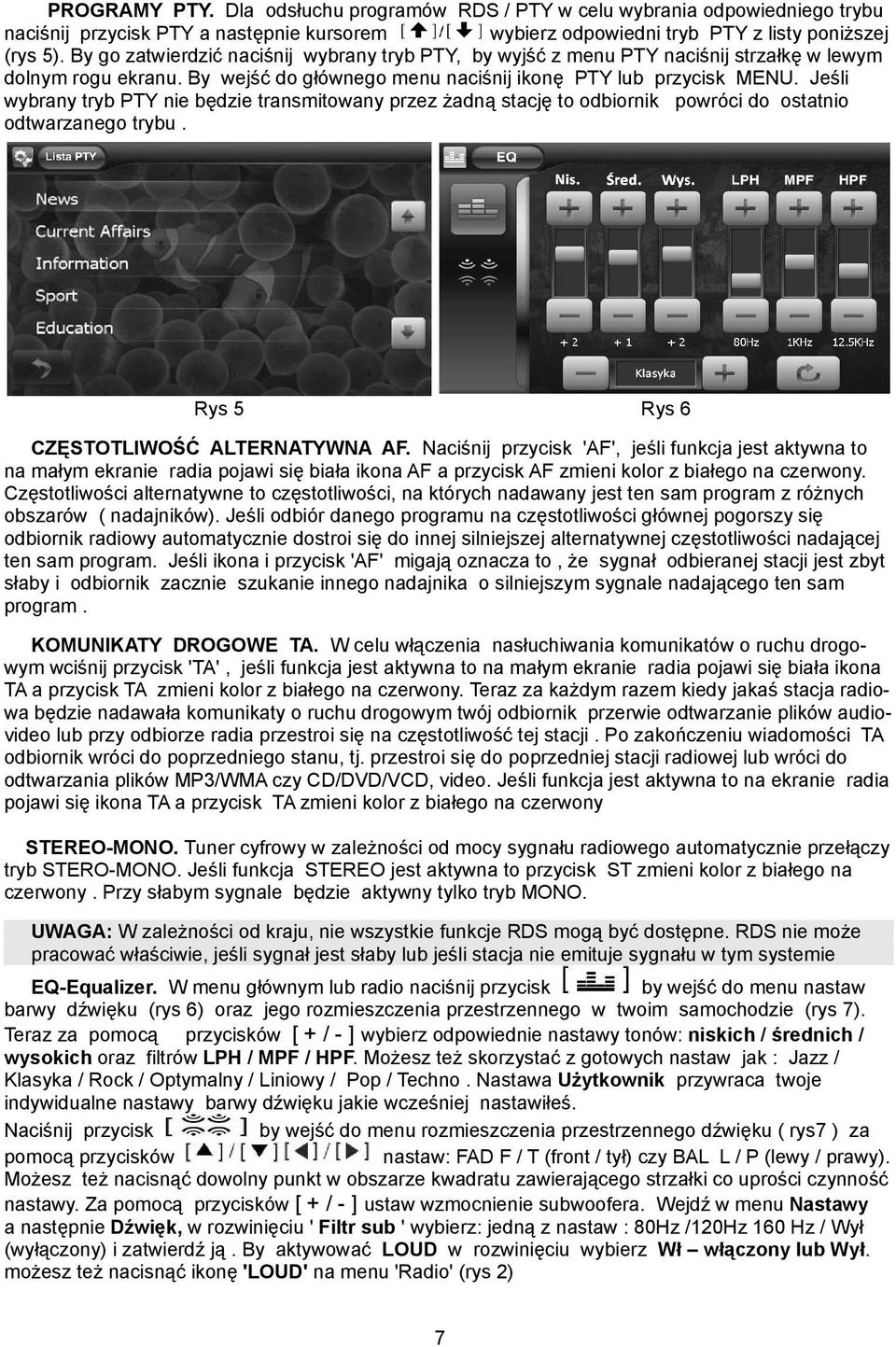 Jeśli wybrany tryb PTY nie będzie transmitowany przez żadną stację to odbiornik powróci do ostatnio odtwarzanego trybu. Rys 5 Rys 6 CZĘSTOTLIWOŚĆ ALTERNATYWNA AF.
