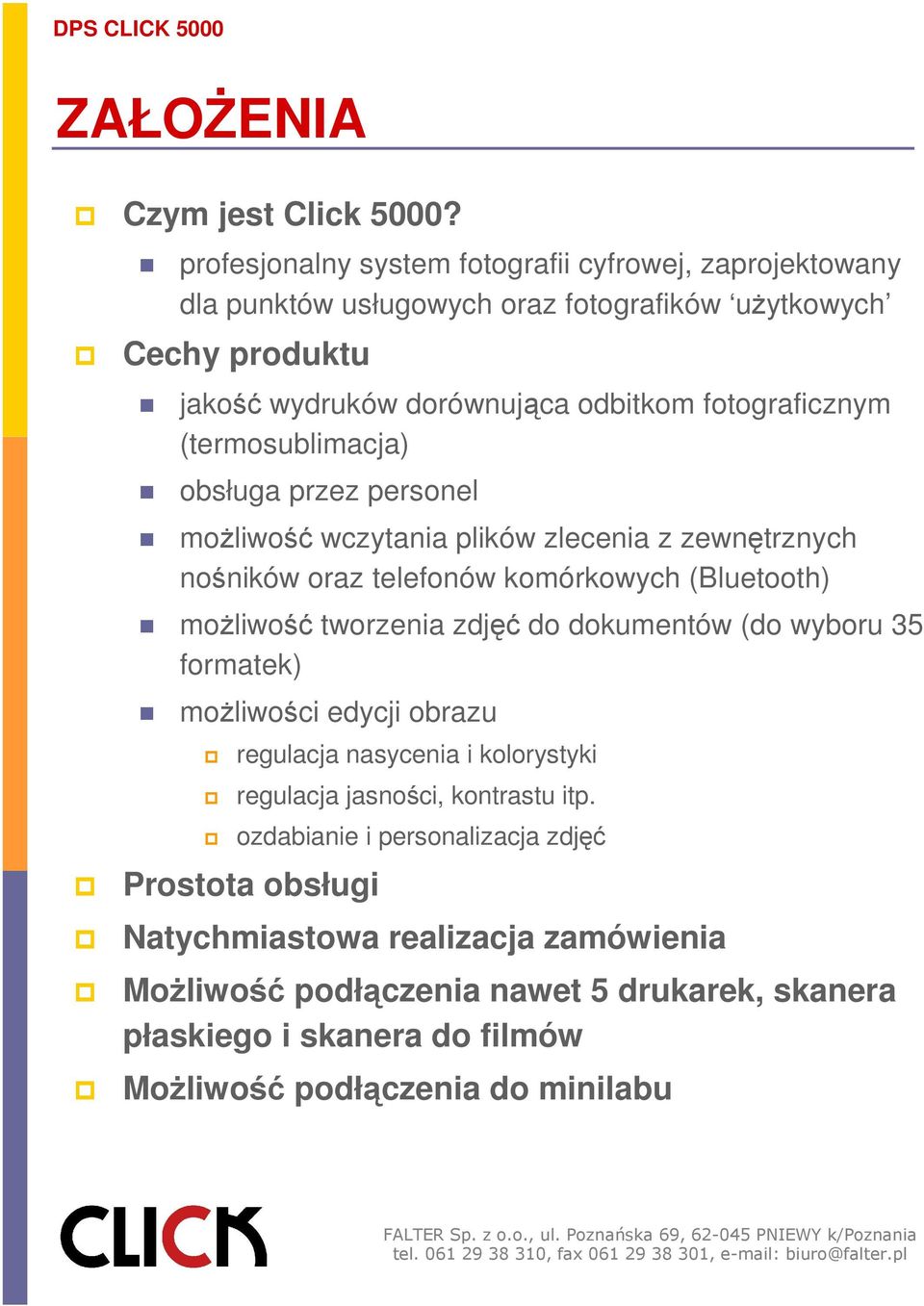 (termosublimacja) obsługa przez personel możliwość wczytania plików zlecenia z zewnętrznych nośników oraz telefonów komórkowych (Bluetooth) możliwość tworzenia zdjęć do