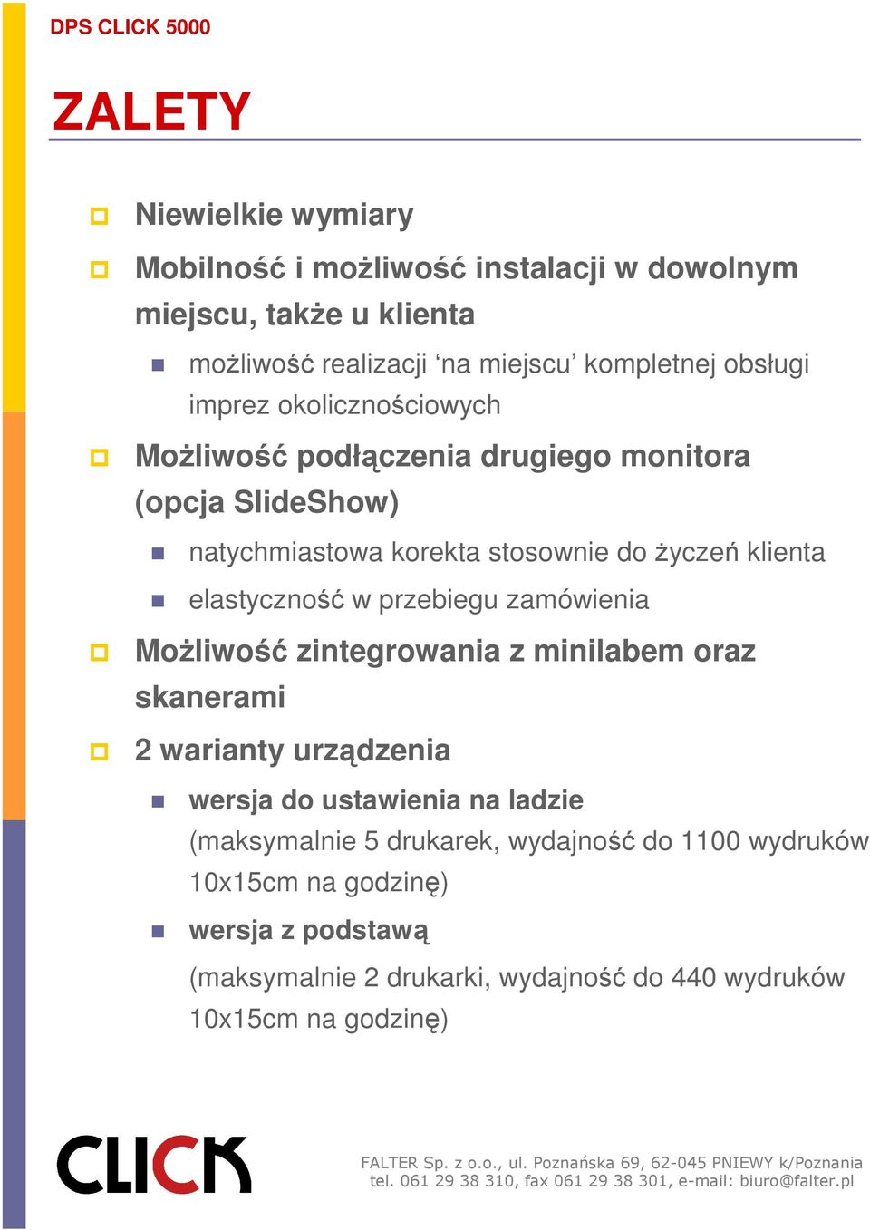 elastyczność w przebiegu zamówienia Możliwość zintegrowania z minilabem oraz skanerami 2 warianty urządzenia wersja do ustawienia na ladzie