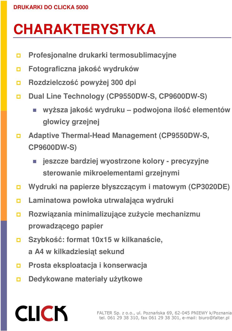 wyostrzone kolory - precyzyjne sterowanie mikroelementami grzejnymi Wydruki na papierze błyszczącym i matowym (CP3020DE) Laminatowa powłoka utrwalająca wydruki