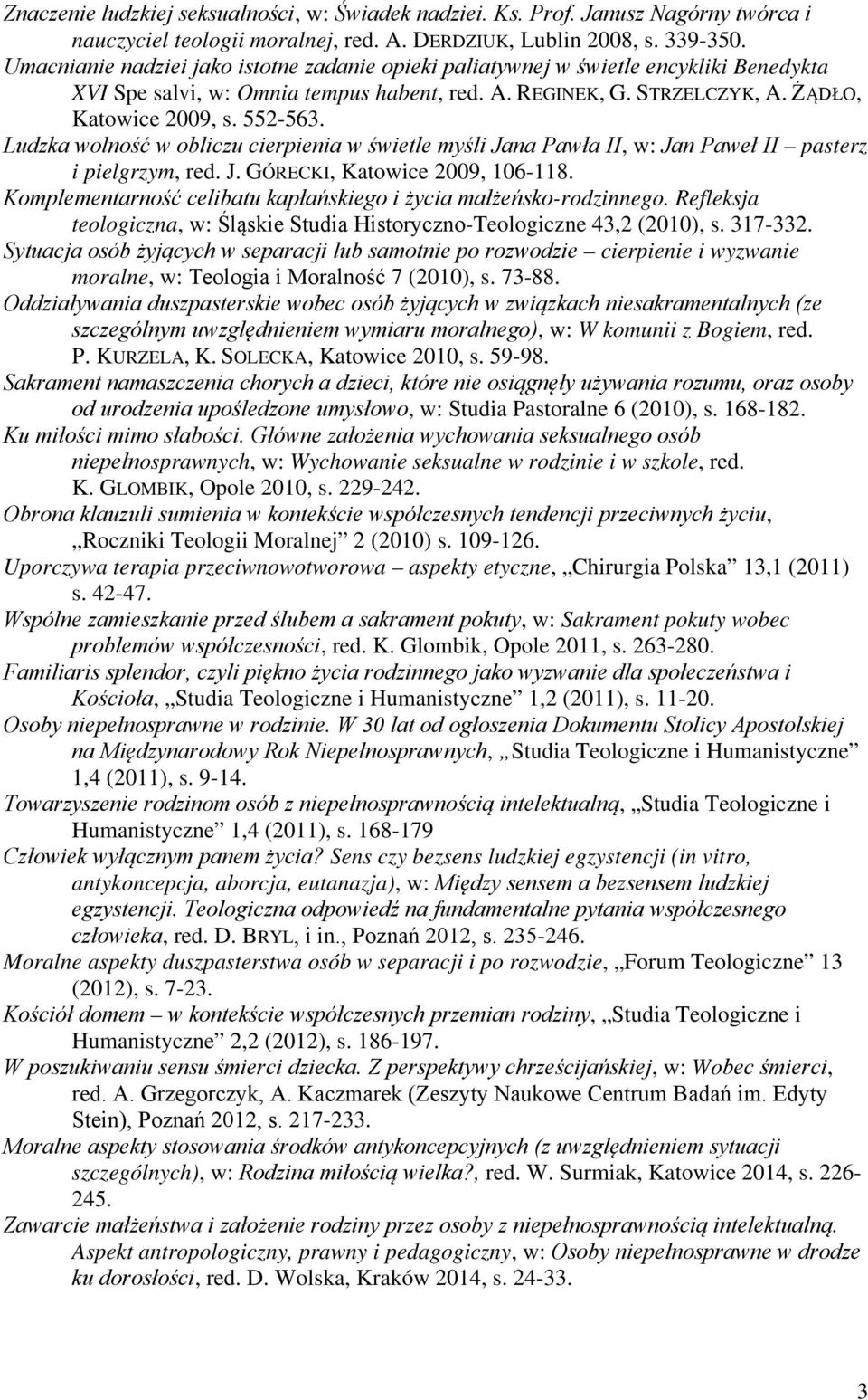 Ludzka wolność w obliczu cierpienia w świetle myśli Jana Pawła II, w: Jan Paweł II pasterz i pielgrzym, red. J. GÓRECKI, Katowice 2009, 106-118.