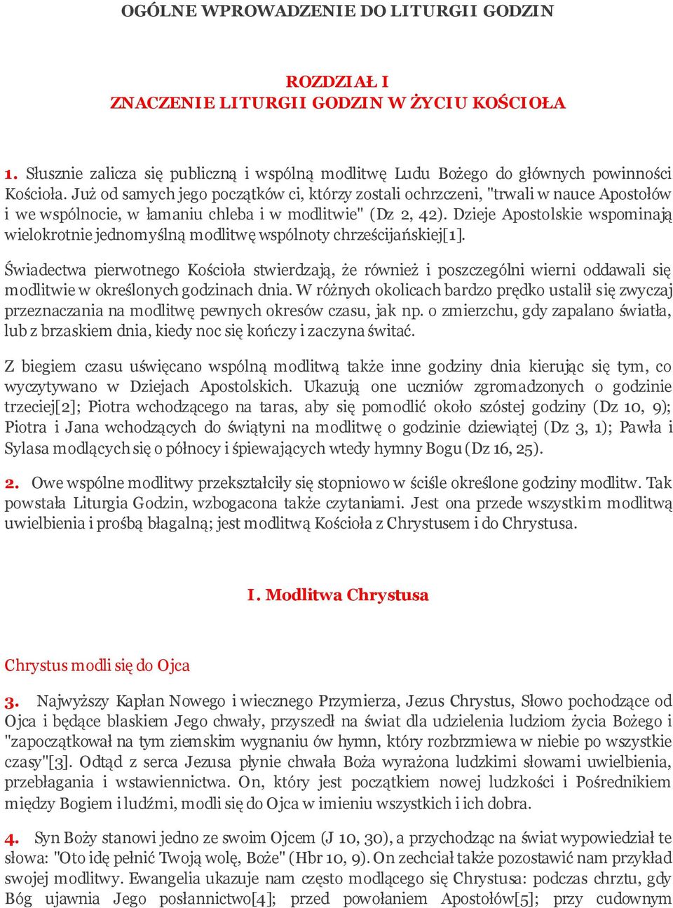 Dzieje Apostolskie wspominają wielokrotnie jednomyślną modlitwę wspólnoty chrześcijańskiej[1].