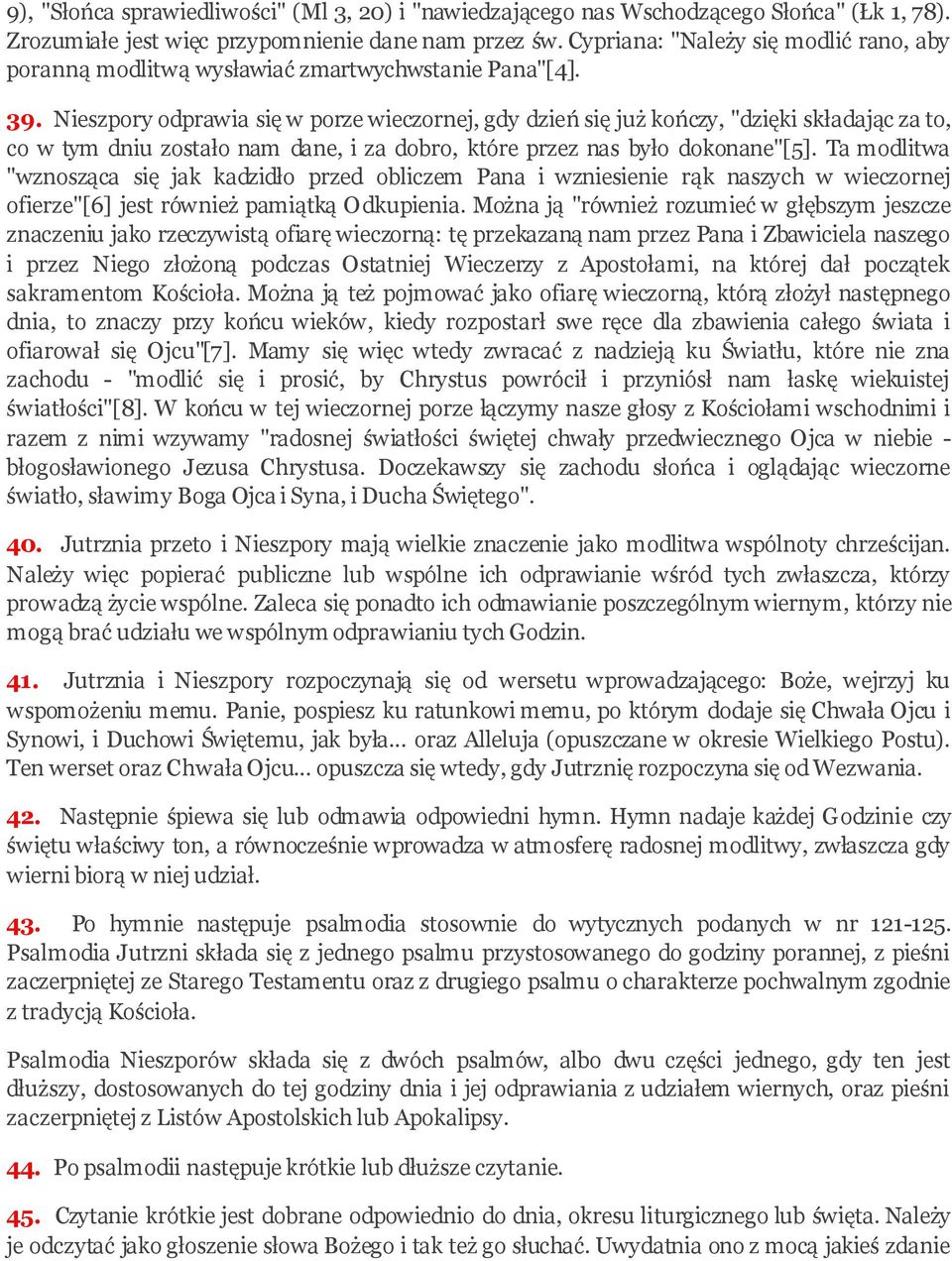 Nieszpory odprawia się w porze wieczornej, gdy dzień się już kończy, "dzięki składając za to, co w tym dniu zostało nam dane, i za dobro, które przez nas było dokonane"[5].