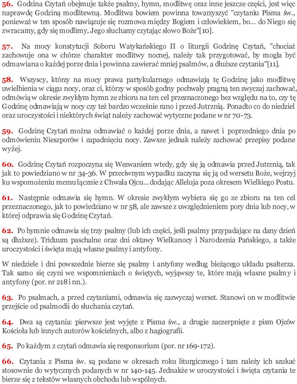 Na mocy konstytucji Soboru Watykańskiego II o liturgii Godzinę Czytań, "chociaż zachowuje ona w chórze charakter modlitwy nocnej, należy tak przygotować, by mogła być odmawiana o każdej porze dnia i