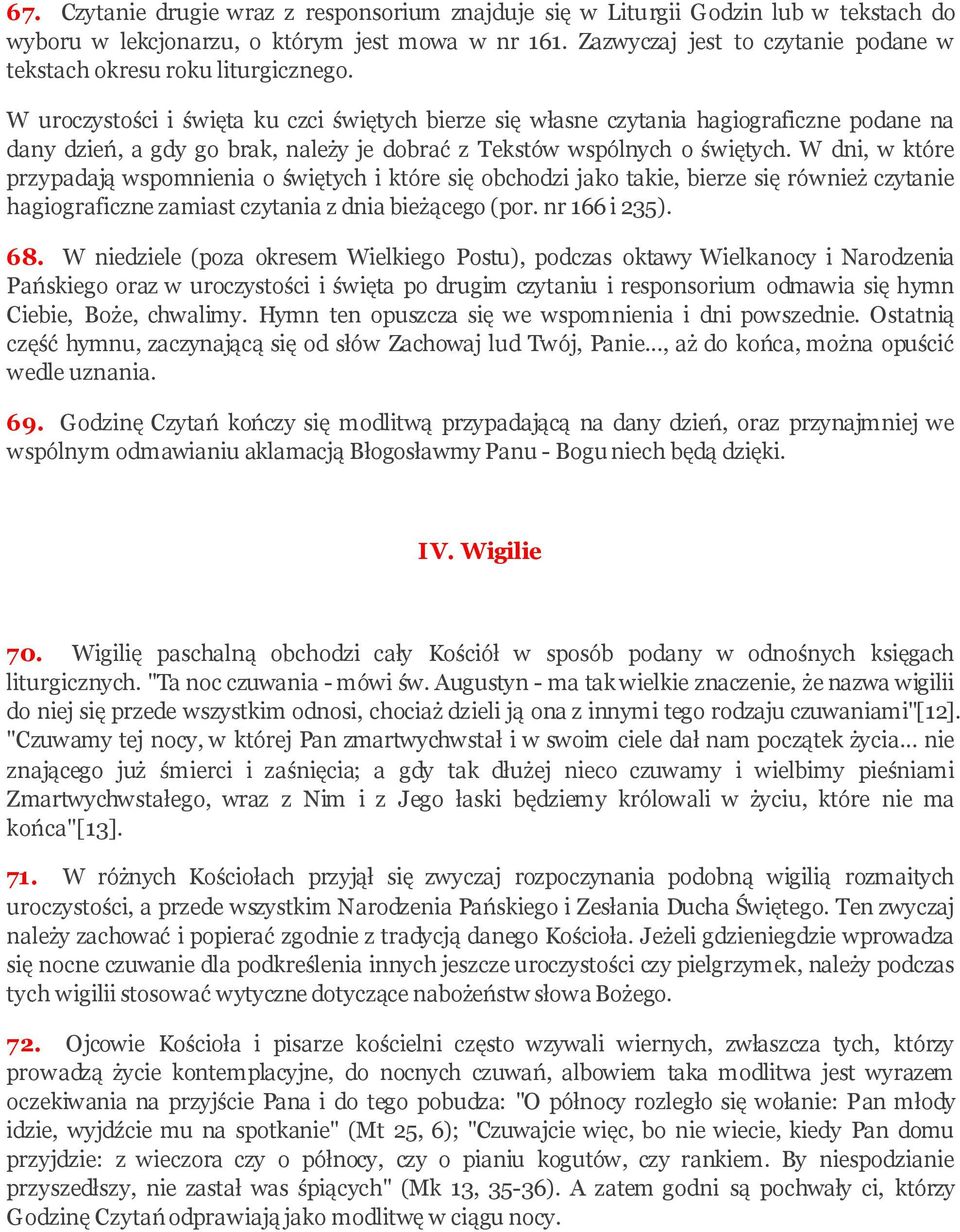 W uroczystości i święta ku czci świętych bierze się własne czytania hagiograficzne podane na dany dzień, a gdy go brak, należy je dobrać z Tekstów wspólnych o świętych.