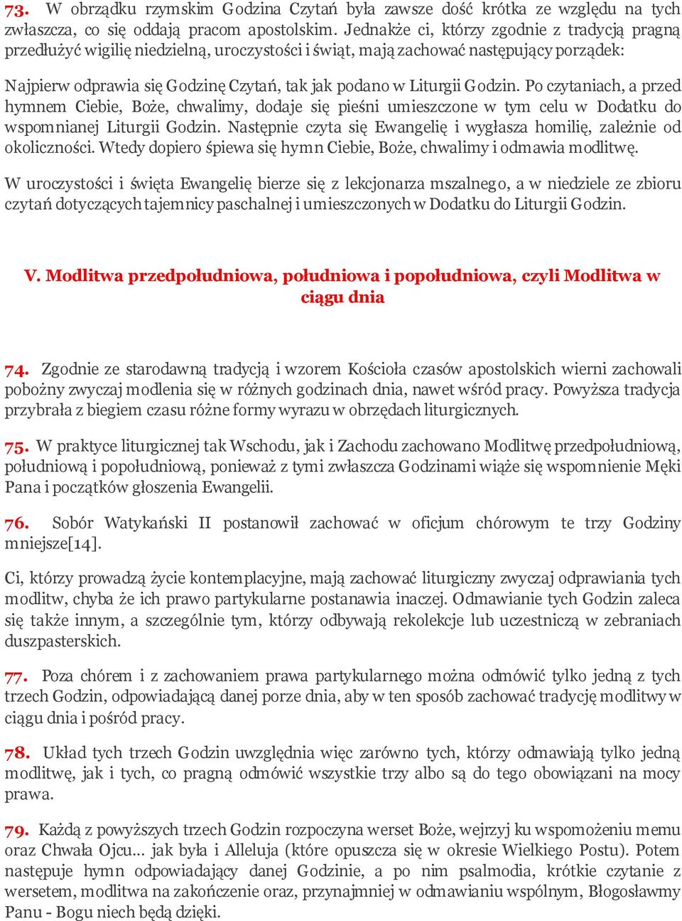Godzin. Po czytaniach, a przed hymnem Ciebie, Boże, chwalimy, dodaje się pieśni umieszczone w tym celu w Dodatku do wspomnianej Liturgii Godzin.