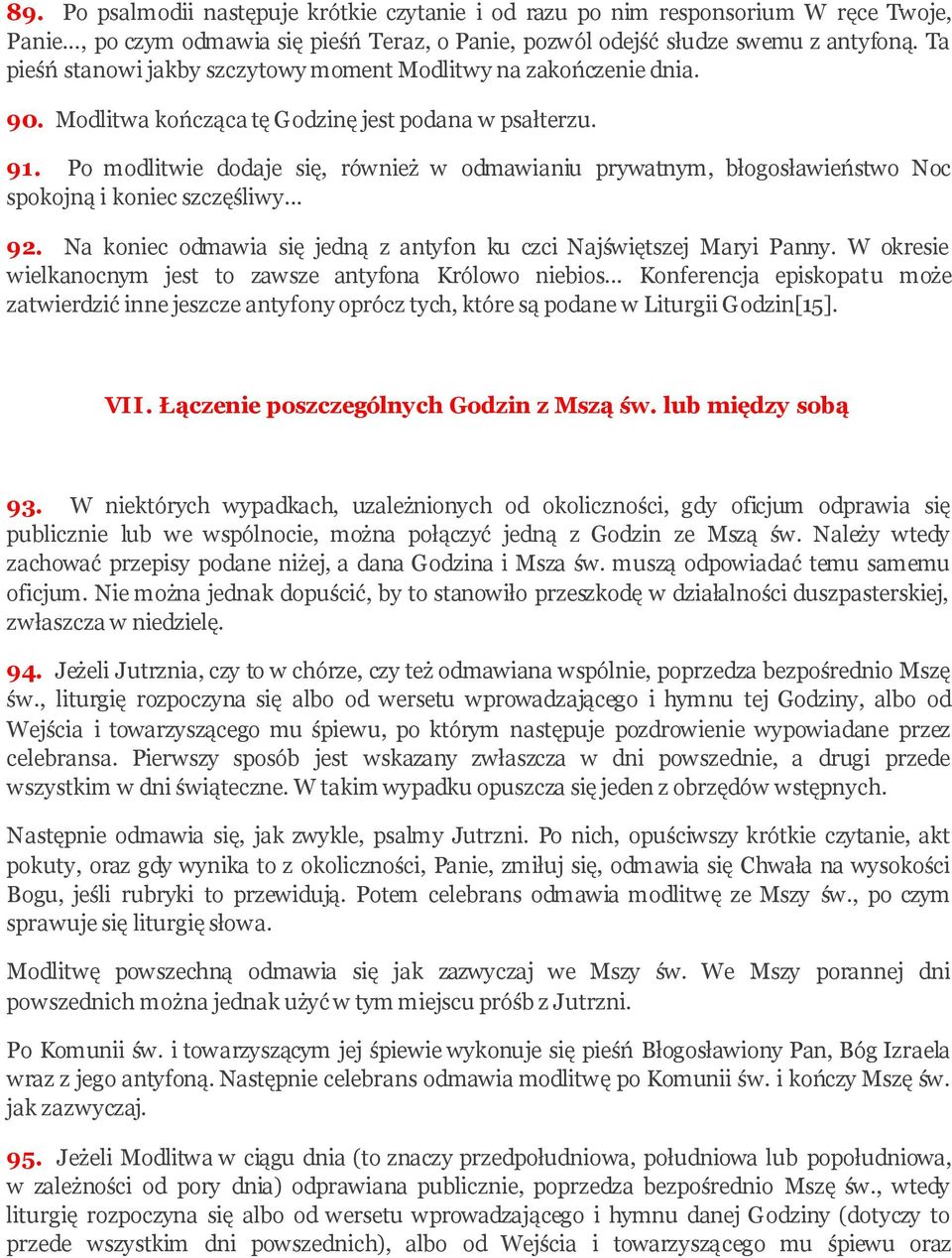 Po modlitwie dodaje się, również w odmawianiu prywatnym, błogosławieństwo Noc spokojną i koniec szczęśliwy... 92. Na koniec odmawia się jedną z antyfon ku czci Najświętszej Maryi Panny.