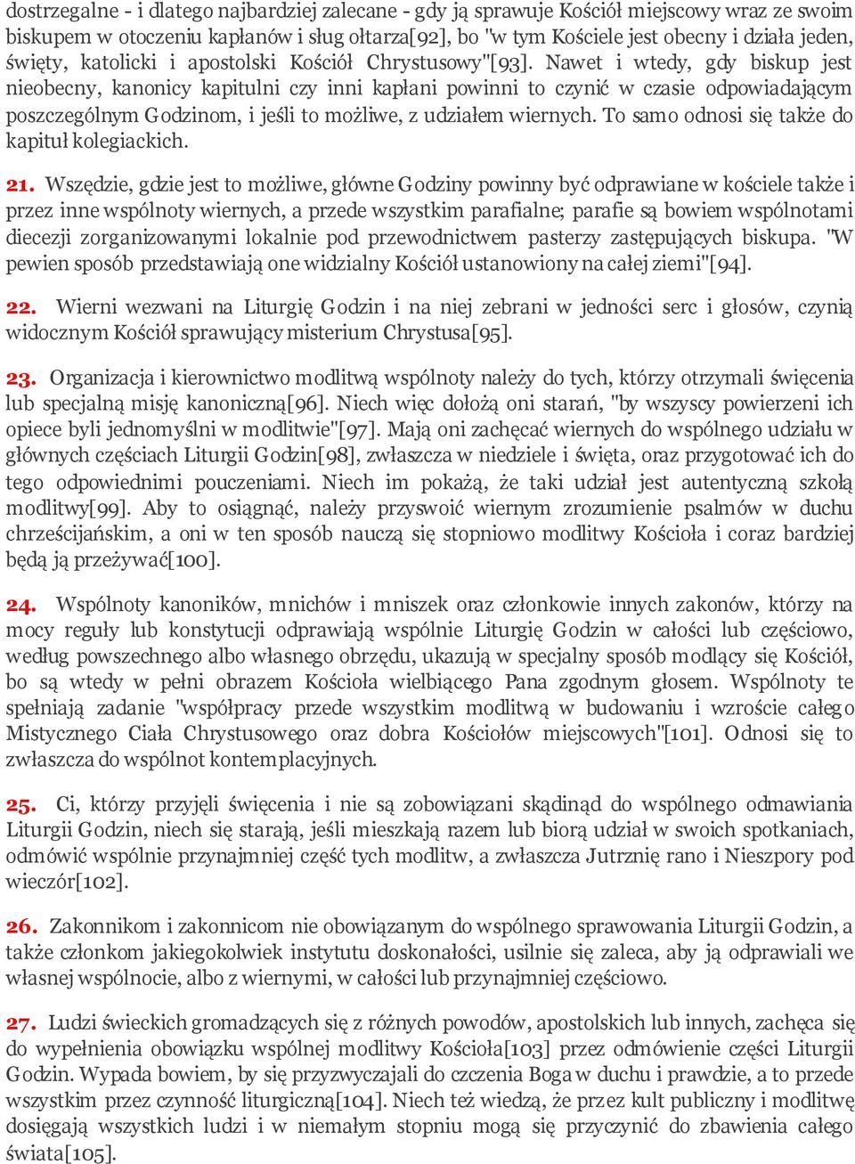 Nawet i wtedy, gdy biskup jest nieobecny, kanonicy kapitulni czy inni kapłani powinni to czynić w czasie odpowiadającym poszczególnym Godzinom, i jeśli to możliwe, z udziałem wiernych.