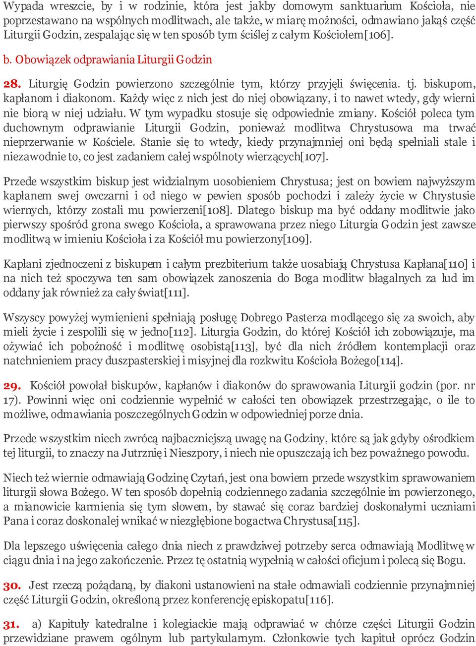 biskupom, kapłanom i diakonom. Każdy więc z nich jest do niej obowiązany, i to nawet wtedy, gdy wierni nie biorą w niej udziału. W tym wypadku stosuje się odpowiednie zmiany.