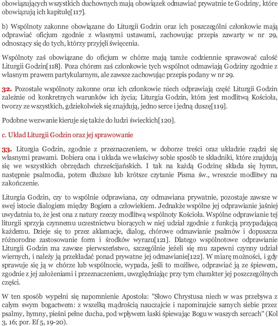 którzy przyjęli święcenia. Wspólnoty zaś obowiązane do oficjum w chórze mają tamże codziennie sprawować całość Liturgii Godzin[118].