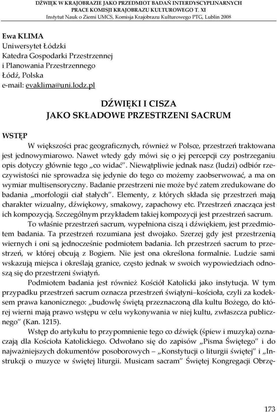 evaklima@uni.lodz.pl DŹWIĘKI I CISZA JAKO SKŁADOWE PRZESTRZENI SACRUM WSTĘP W większości prac geograficznych, również w Polsce, przestrzeń traktowana jest jednowymiarowo.