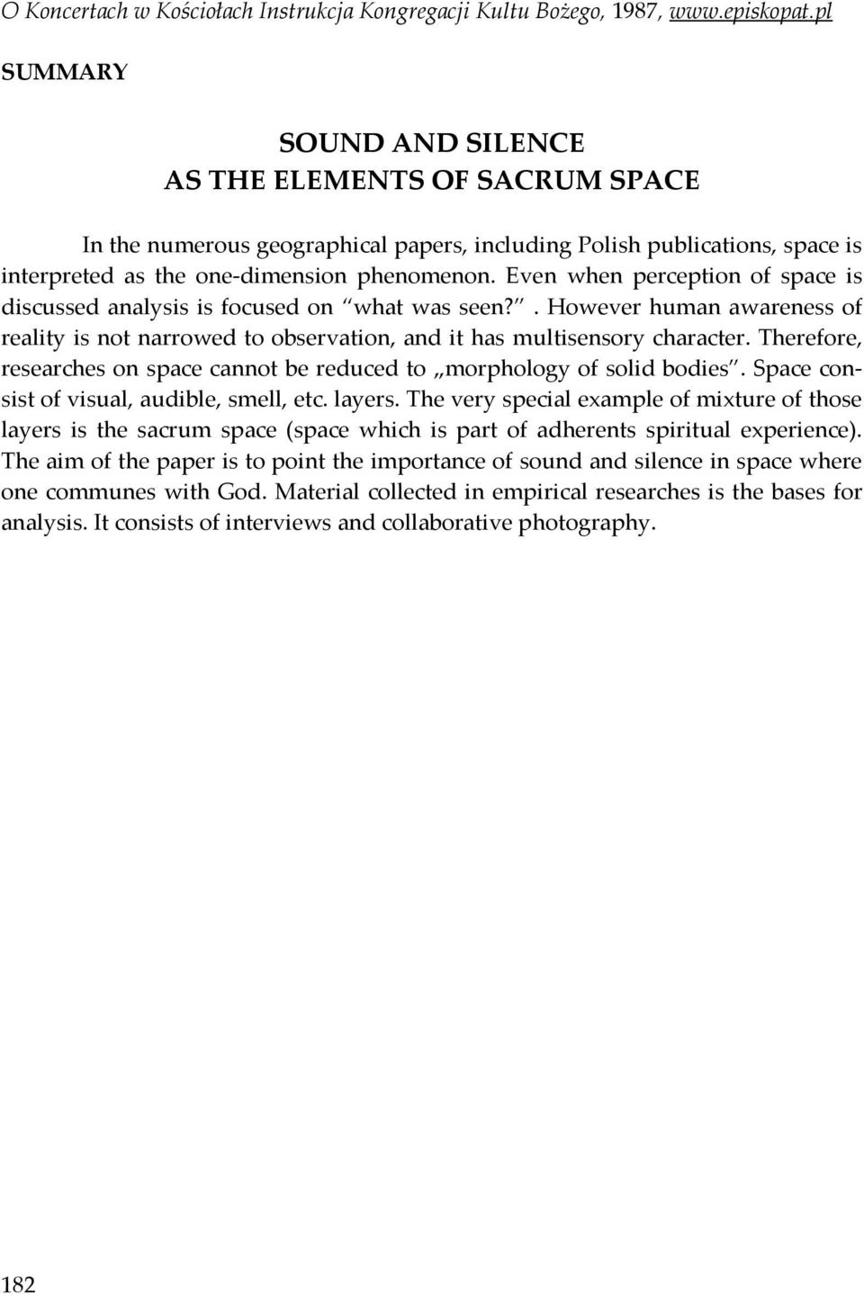 Even when perception of space is discussed analysis is focused on what was seen?. However human awareness of reality is not narrowed to observation, and it has multisensory character.