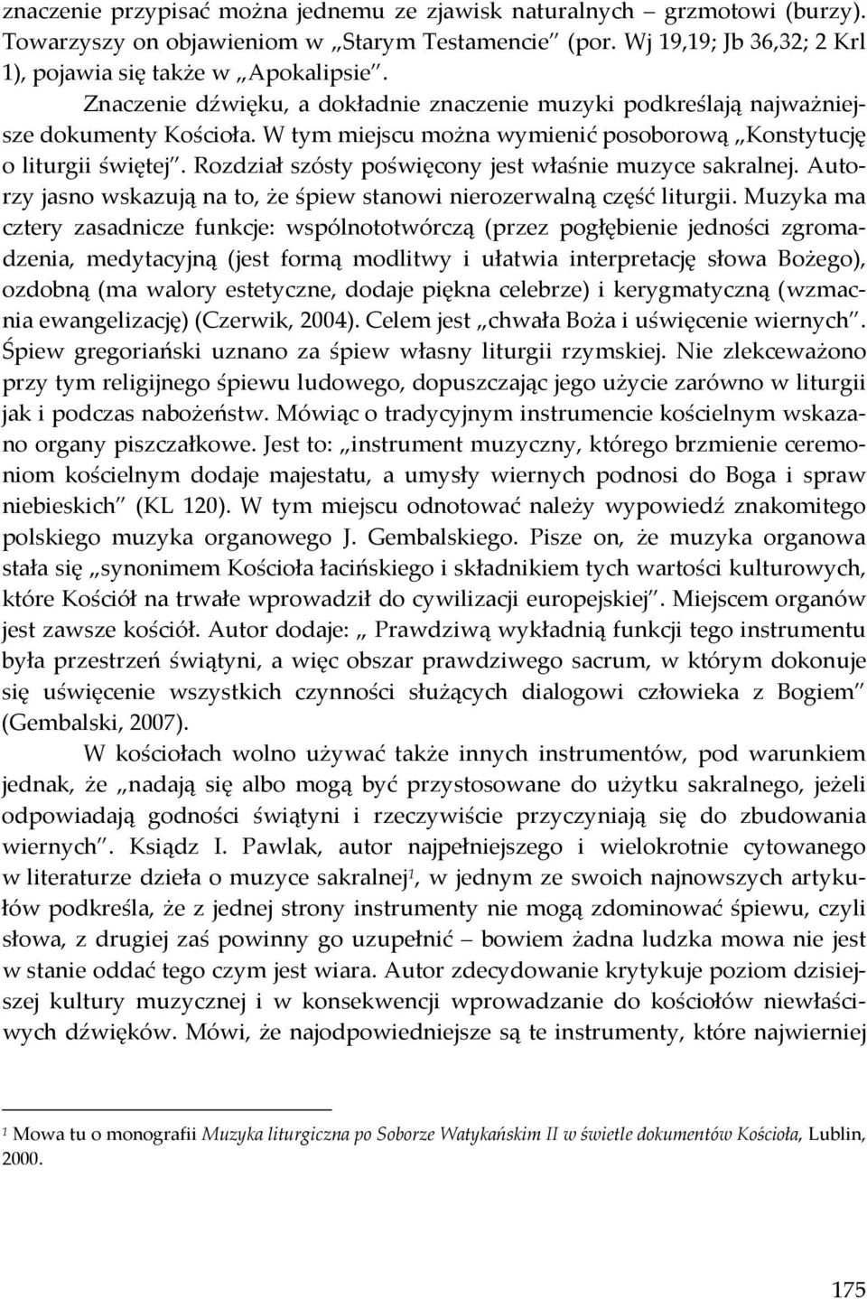 Rozdział szósty poświęcony jest właśnie muzyce sakralnej. Autorzy jasno wskazują na to, że śpiew stanowi nierozerwalną część liturgii.