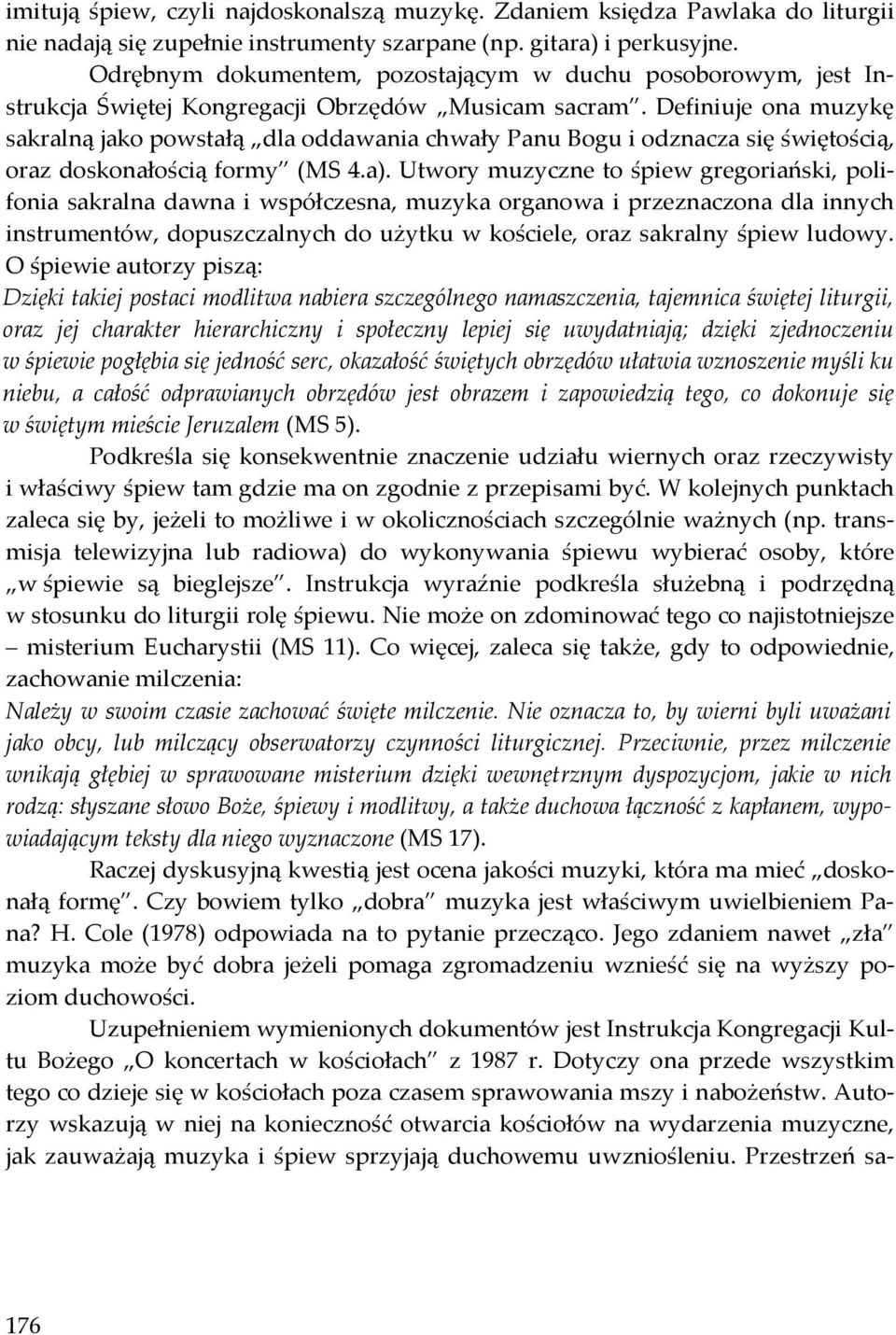 Definiuje ona muzykę sakralną jako powstałą dla oddawania chwały Panu Bogu i odznacza się świętością, oraz doskonałością formy (MS 4.a).