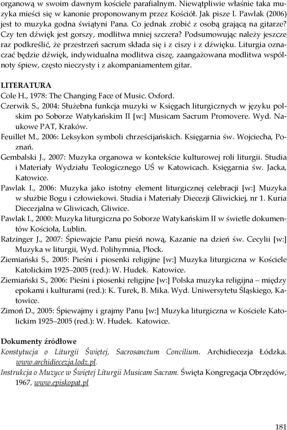 Liturgia oznaczać będzie dźwięk, indywidualna modlitwa ciszę, zaangażowana modlitwa wspólnoty śpiew, często nieczysty i z akompaniamentem gitar. LITERATURA Cole H., 1978: The Changing Face of Music.