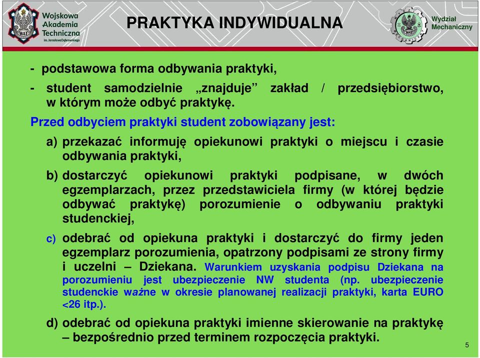 przez przedstawiciela firmy (w której b dzie odbywa praktyk ) porozumienie o odbywaniu praktyki studenckiej, c) odebra od opiekuna praktyki i dostarczy do firmy jeden egzemplarz porozumienia,