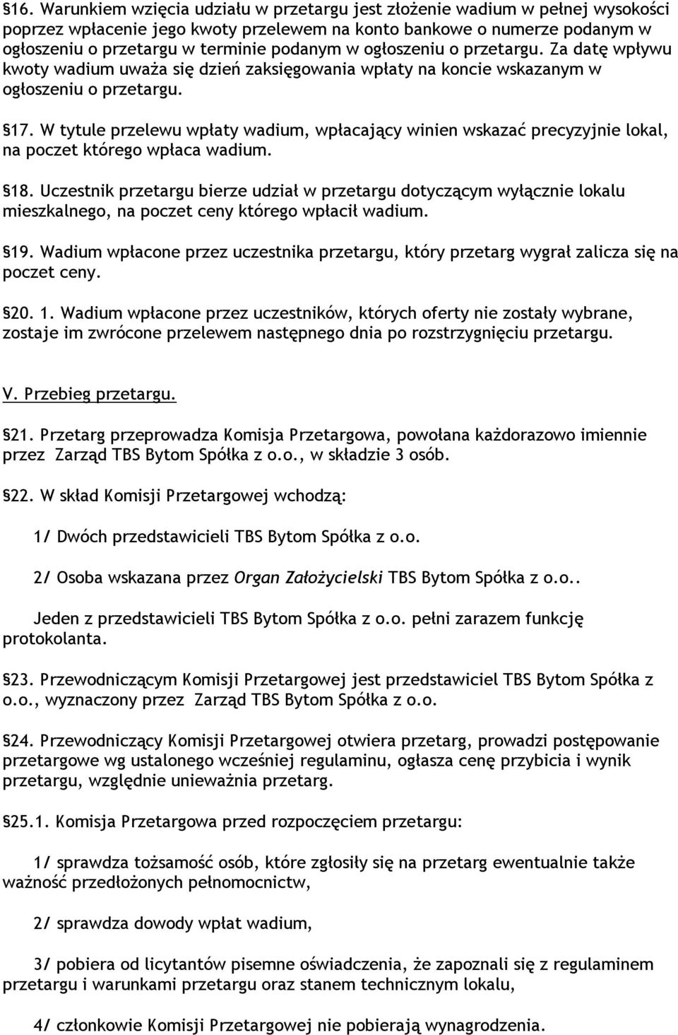 W tytule przelewu wpłaty wadium, wpłacający winien wskazać precyzyjnie lokal, na poczet którego wpłaca wadium. 18.