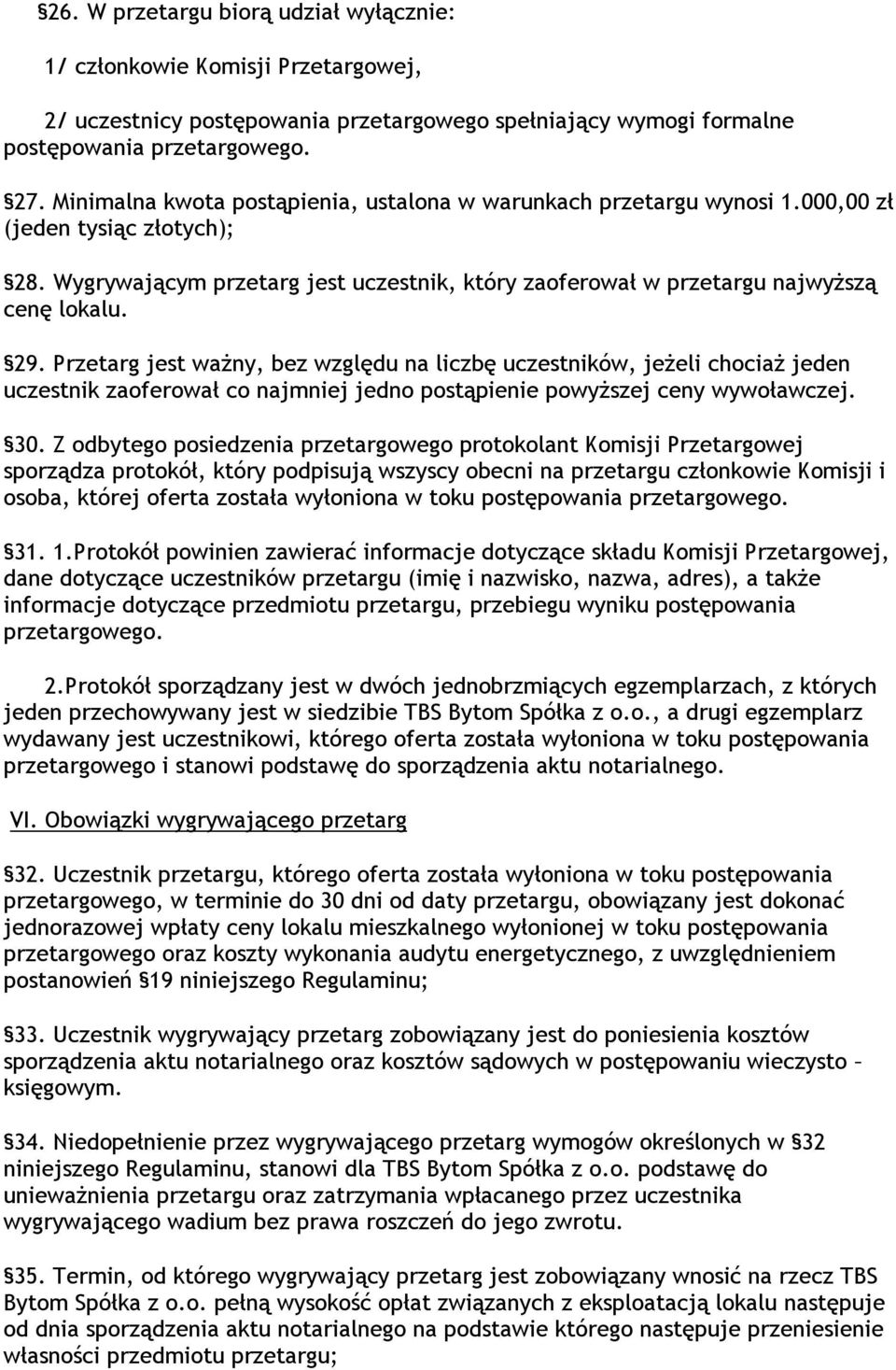 Przetarg jest ważny, bez względu na liczbę uczestników, jeżeli chociaż jeden uczestnik zaoferował co najmniej jedno postąpienie powyższej ceny wywoławczej. 30.