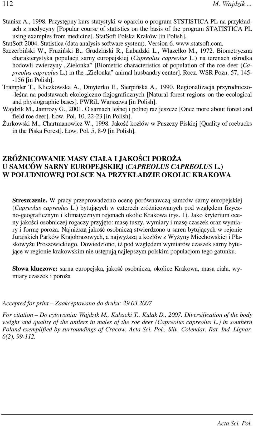 StatSoft Polska Kraków [in Polish]. StatSoft 2004. Statistica (data analysis software system). Version 6. www.statsoft.com. Szczerbiński W., Fruziński B., Grudziński R., Łabudzki L., Wlazełko M.
