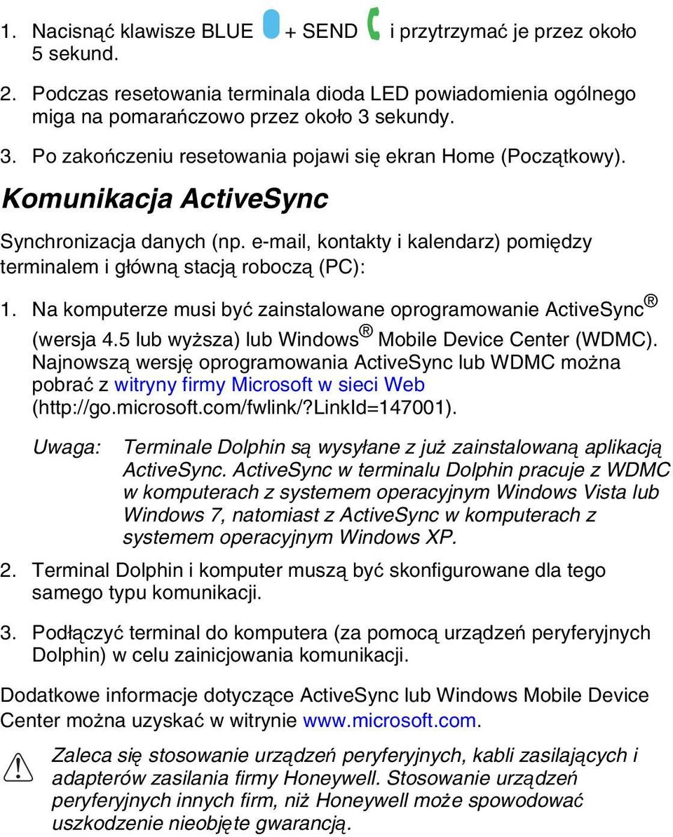 e-mail, kontakty i kalendarz) pomiędzy terminalem i główną stacją roboczą (PC): 1. Na komputerze musi być zainstalowane oprogramowanie ActiveSync (wersja 4.